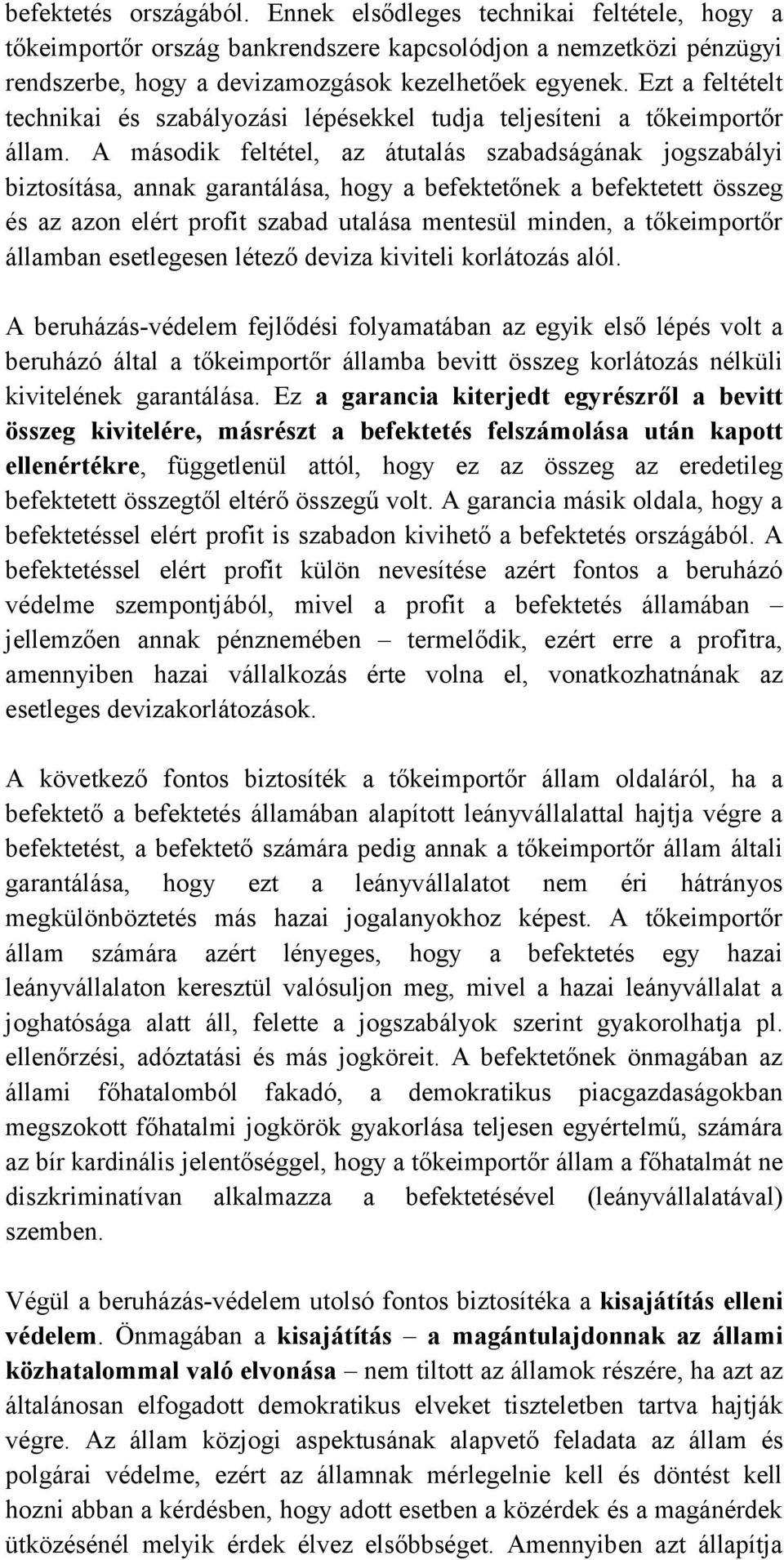 A második feltétel, az átutalás szabadságának jogszabályi biztosítása, annak garantálása, hogy a befektetőnek a befektetett összeg és az azon elért profit szabad utalása mentesül minden, a