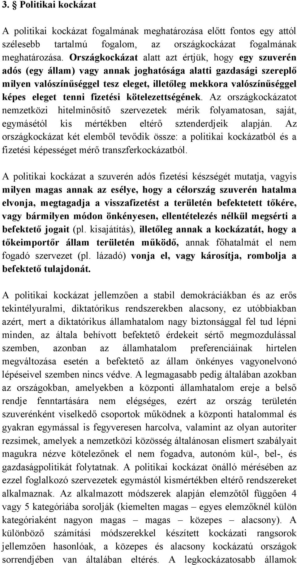 tenni fizetési kötelezettségének. Az országkockázatot nemzetközi hitelminősítő szervezetek mérik folyamatosan, saját, egymásétól kis mértékben eltérő sztenderdjeik alapján.