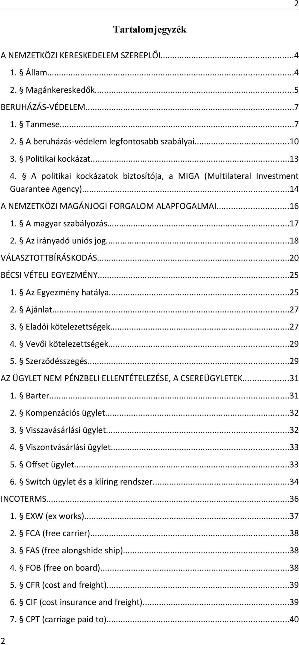 Az irányadó uniós jog...18 VÁLASZTOTTBÍRÁSKODÁS...20 BÉCSI VÉTELI EGYEZMÉNY...25 1. Az Egyezmény hatálya...25 2. Ajánlat...27 3. Eladói kötelezettségek...27 4. Vevői kötelezettségek...29 5.