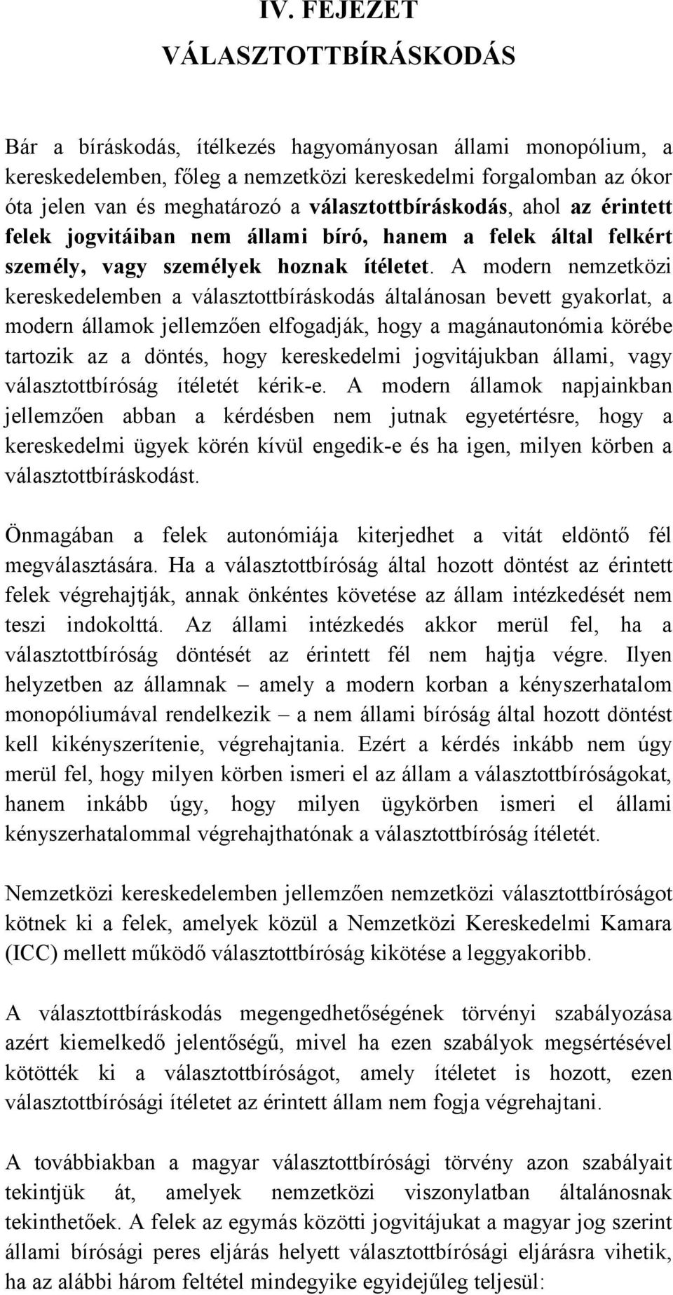 A modern nemzetközi kereskedelemben a választottbíráskodás általánosan bevett gyakorlat, a modern államok jellemzően elfogadják, hogy a magánautonómia körébe tartozik az a döntés, hogy kereskedelmi