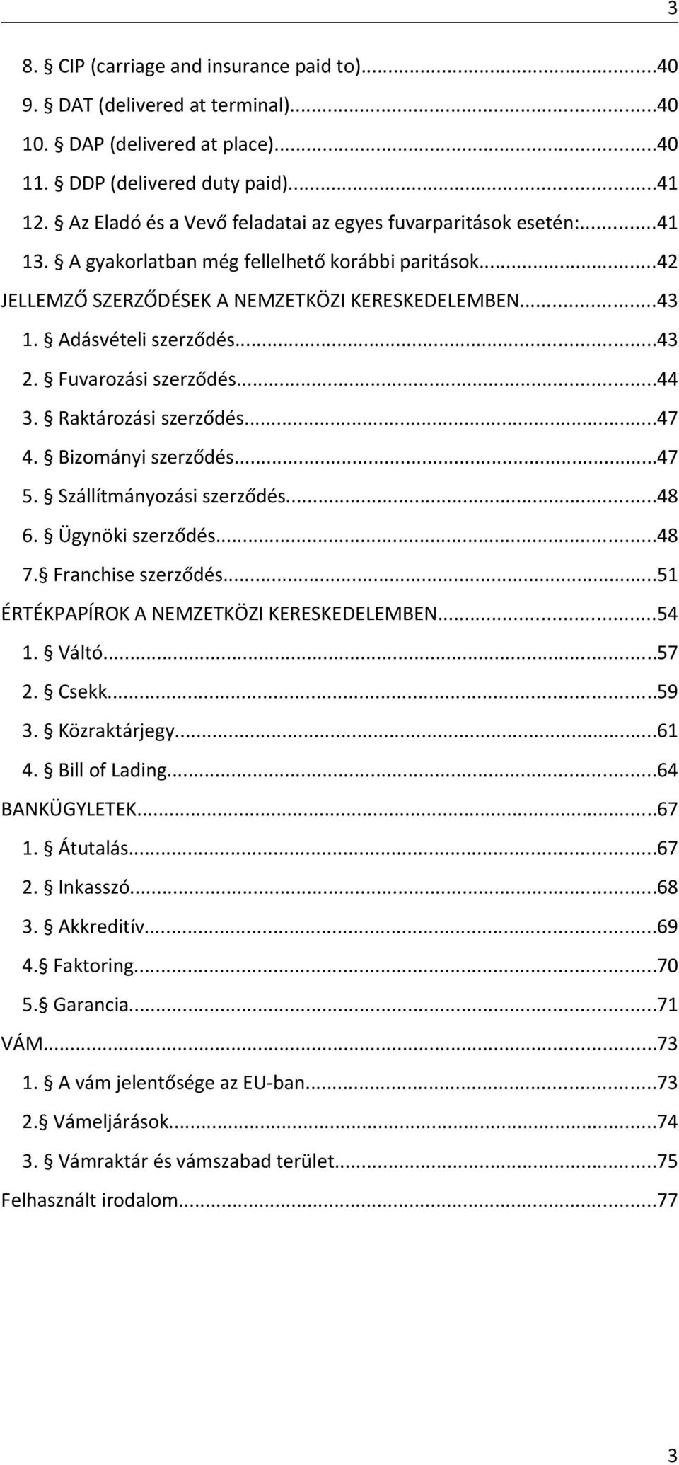 Adásvételi szerződés...43 2. Fuvarozási szerződés...44 3. Raktározási szerződés...47 4. Bizományi szerződés...47 5. Szállítmányozási szerződés...48 6. Ügynöki szerződés...48 7. Franchise szerződés.