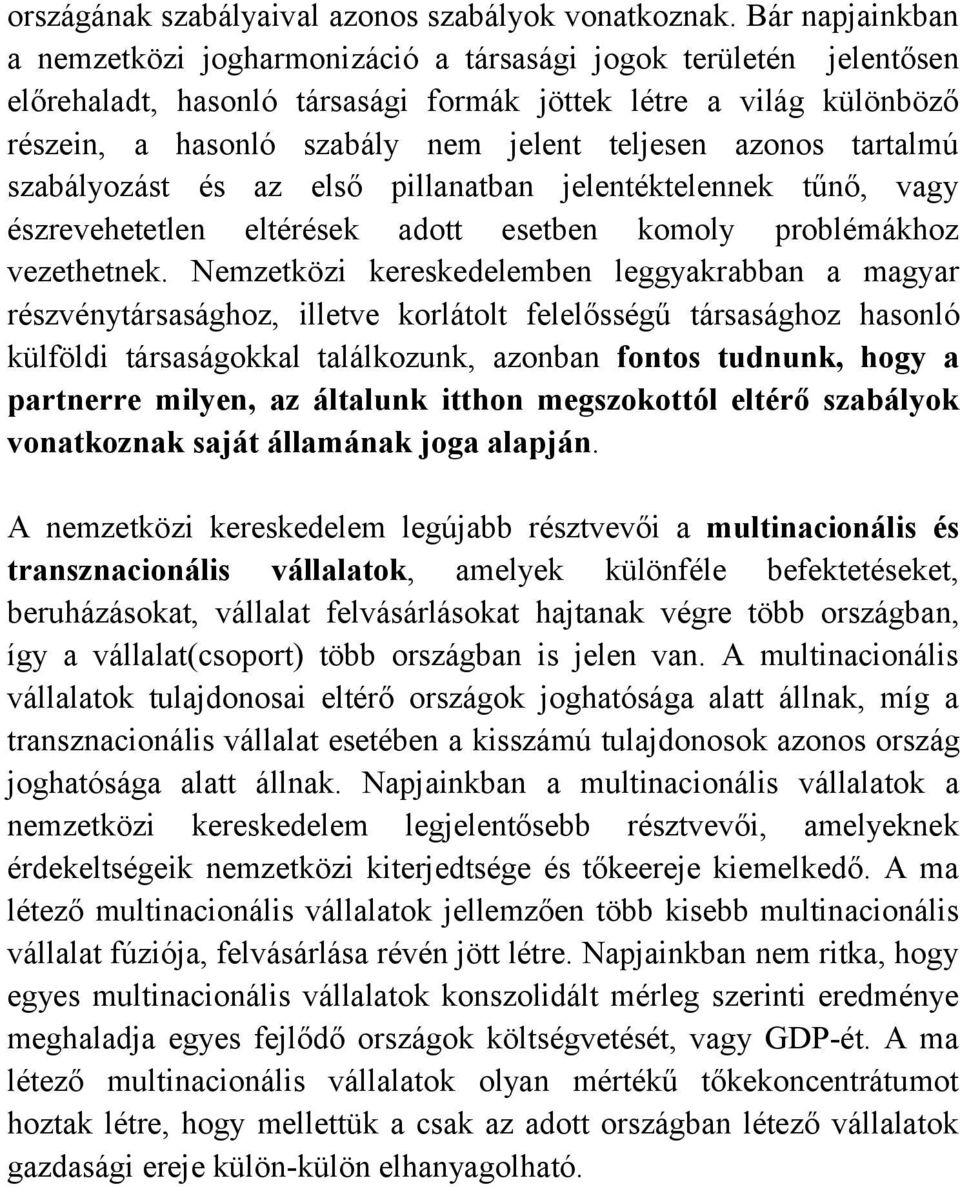 azonos tartalmú szabályozást és az első pillanatban jelentéktelennek tűnő, vagy észrevehetetlen eltérések adott esetben komoly problémákhoz vezethetnek.