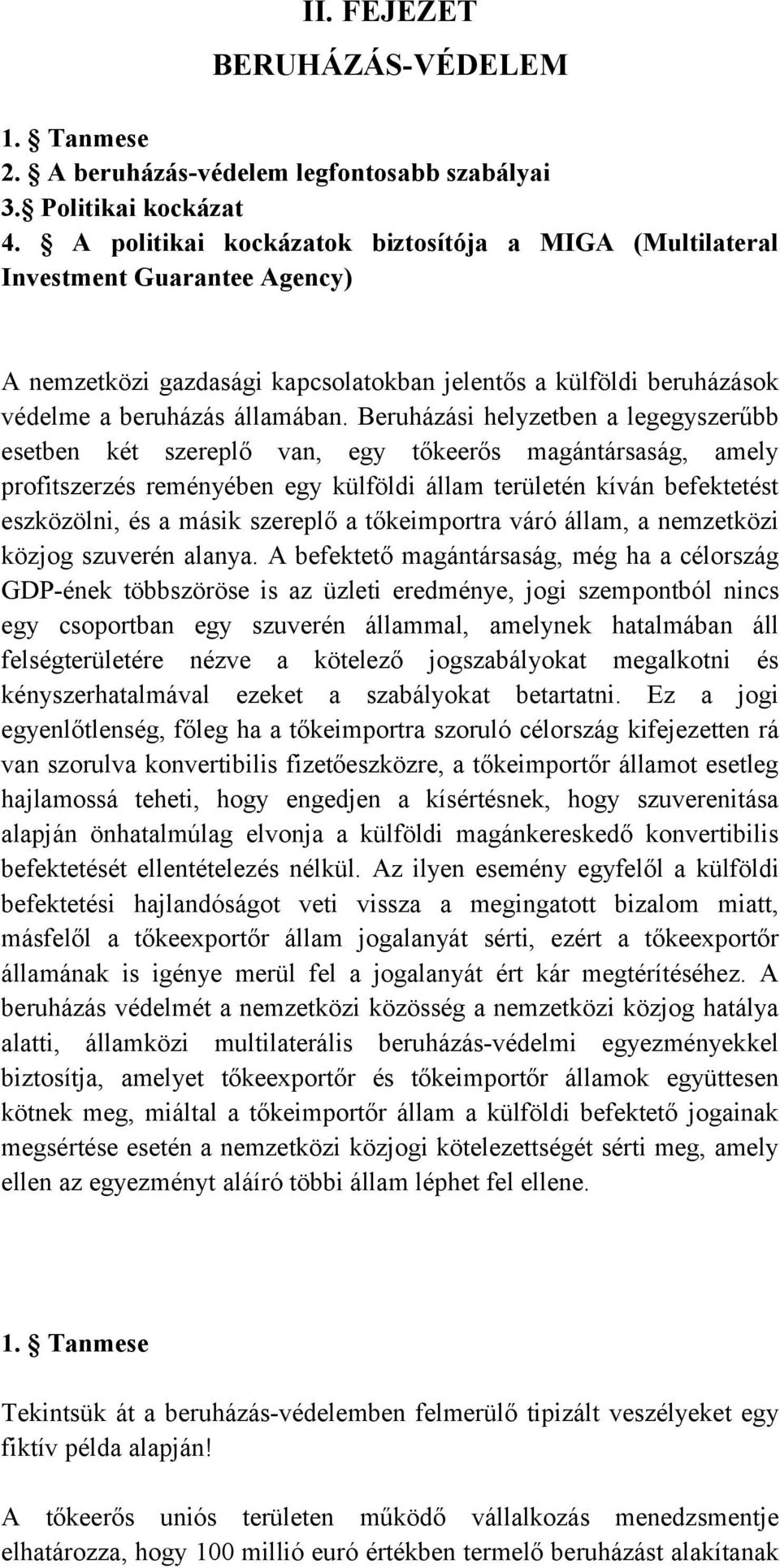 Beruházási helyzetben a legegyszerűbb esetben két szereplő van, egy tőkeerős magántársaság, amely profitszerzés reményében egy külföldi állam területén kíván befektetést eszközölni, és a másik