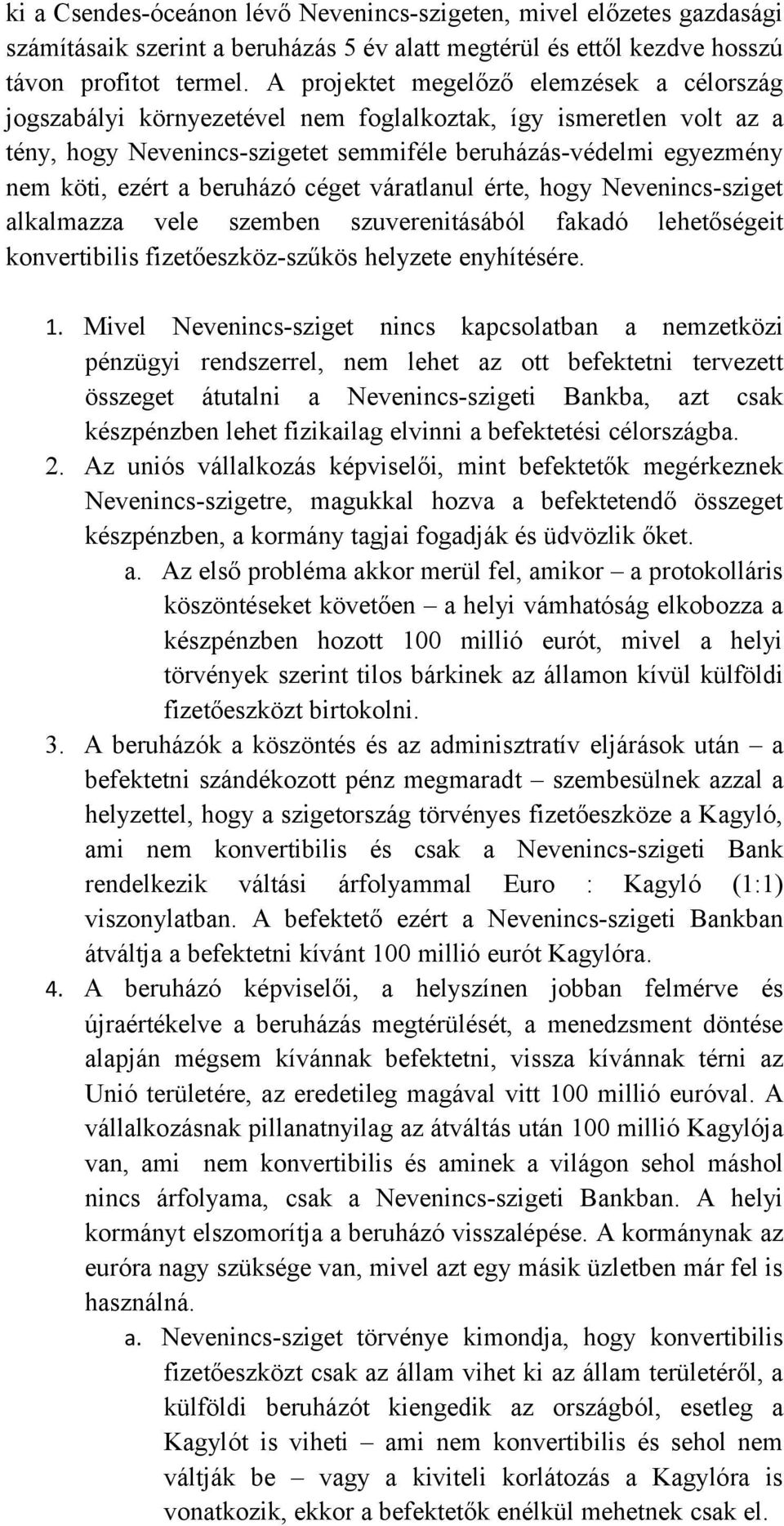 beruházó céget váratlanul érte, hogy Nevenincs-sziget alkalmazza vele szemben szuverenitásából fakadó lehetőségeit konvertibilis fizetőeszköz-szűkös helyzete enyhítésére. 1.