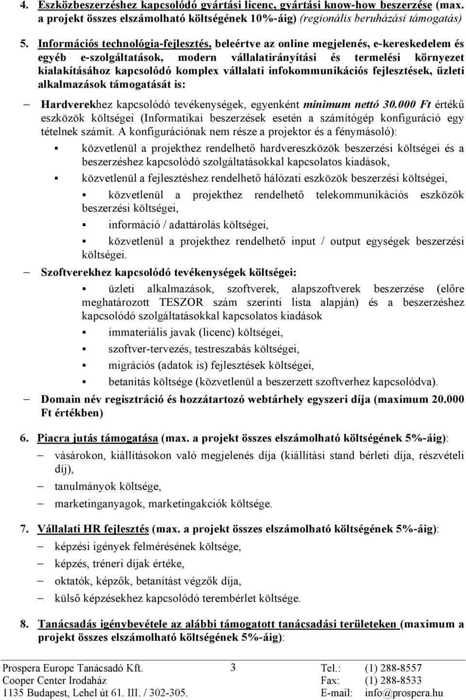 vállalati infokommunikációs fejlesztések, üzleti alkalmazások támogatását is: Hardverekhez kapcsolódó tevékenységek, egyenként minimum nettó 30.