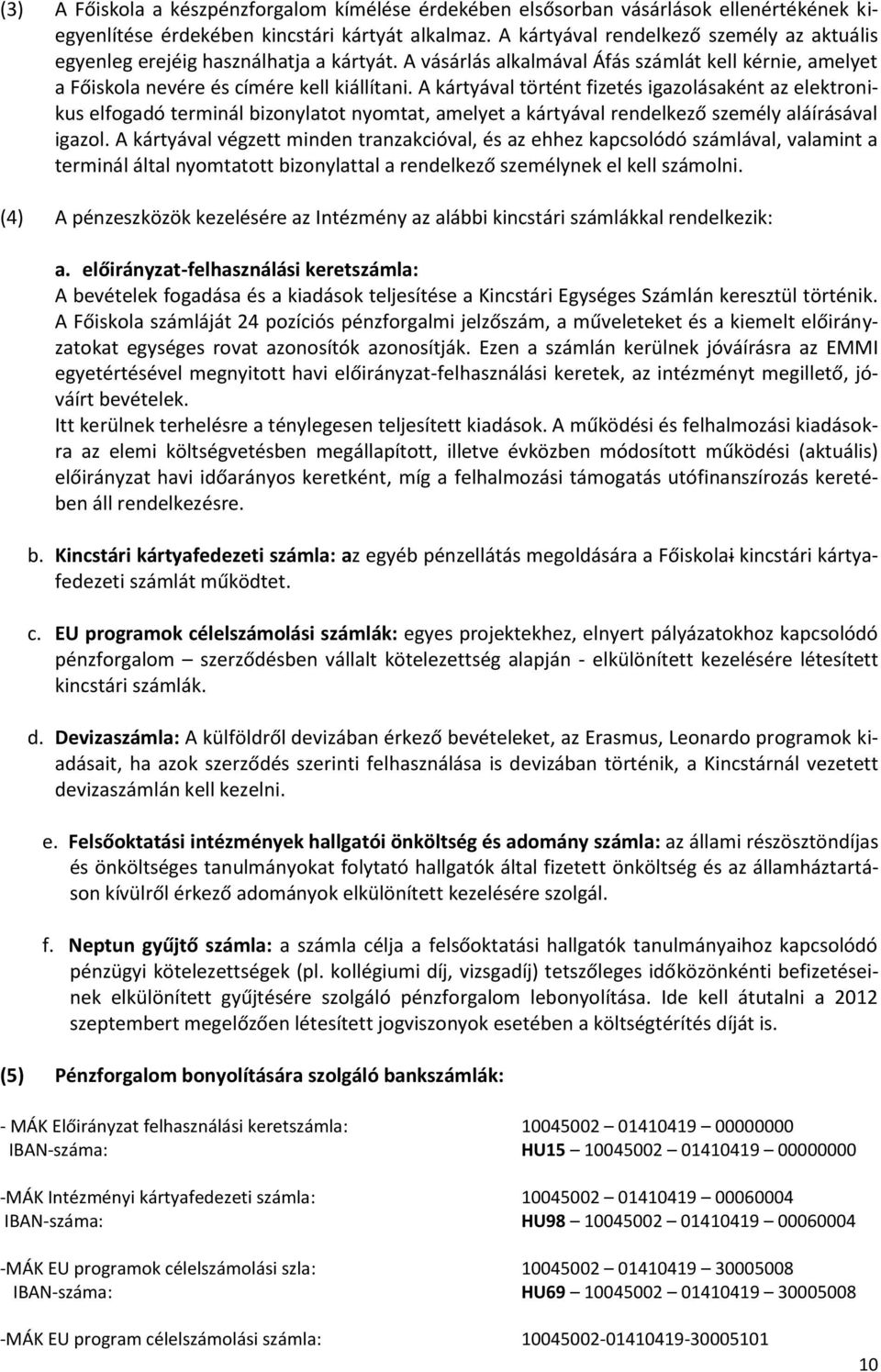 A kártyával történt fizetés igazolásaként az elektronikus elfogadó terminál bizonylatot nyomtat, amelyet a kártyával rendelkező személy aláírásával igazol.