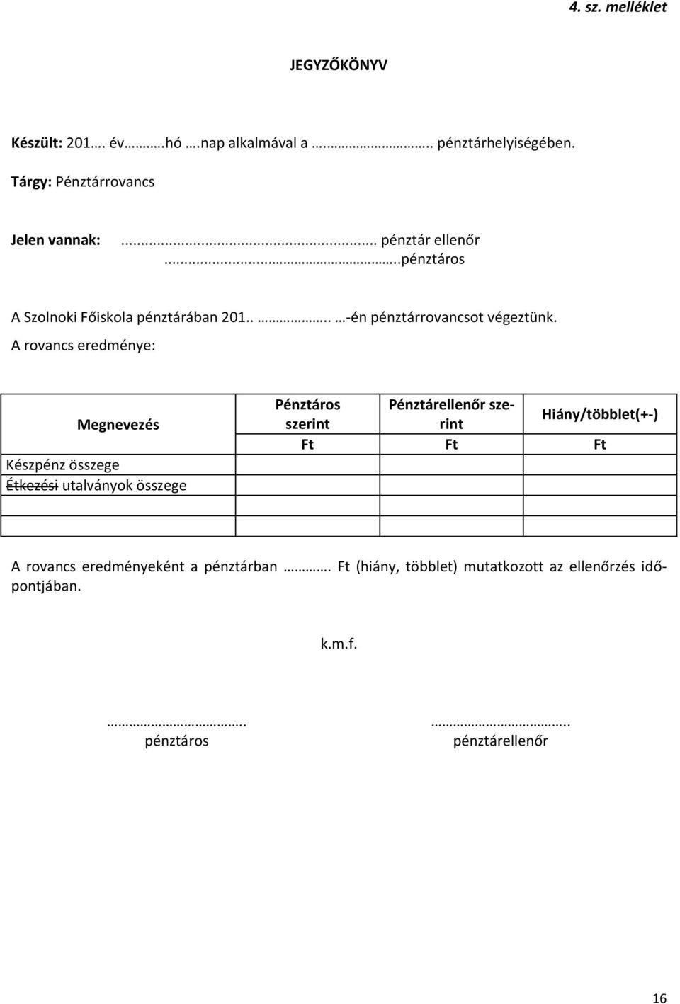 A rovancs eredménye: Megnevezés Készpénz összege Étkezési utalványok összege Pénztáros Pénztárellenőr szerint Hiány/többlet(+-)