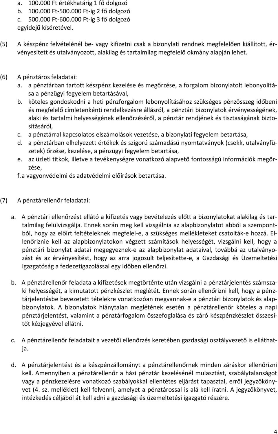 (6) A pénztáros feladatai: a. a pénztárban tartott készpénz kezelése és megőrzése, a forgalom bizonylatolt lebonyolítása a pénzügyi fegyelem betartásával, b.