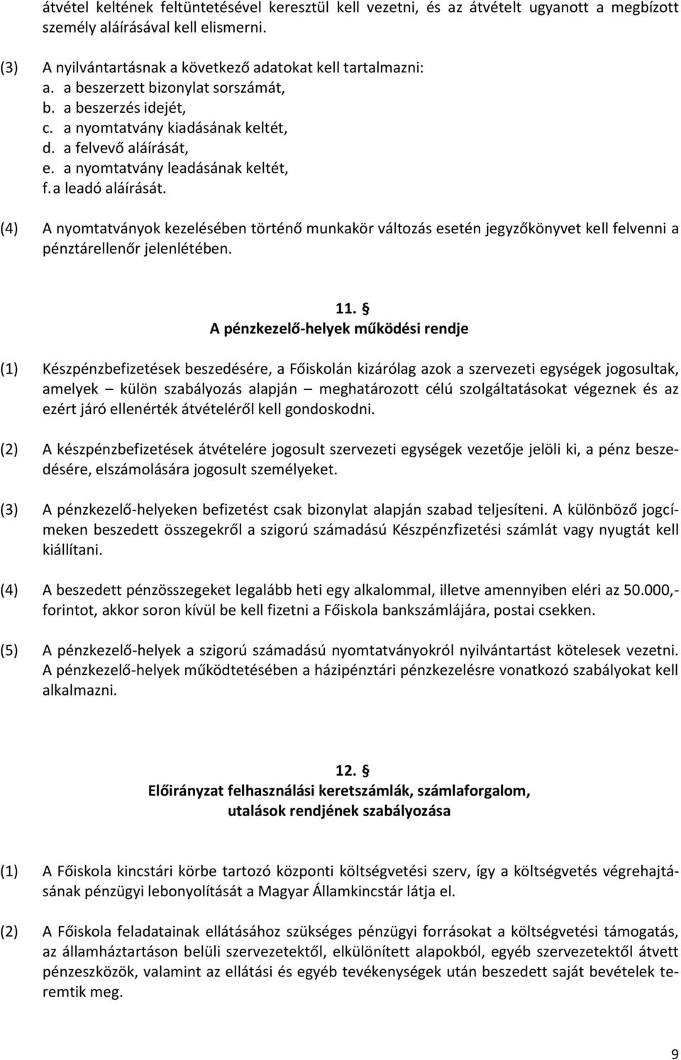 (4) A nyomtatványok kezelésében történő munkakör változás esetén jegyzőkönyvet kell felvenni a pénztárellenőr jelenlétében. 11.