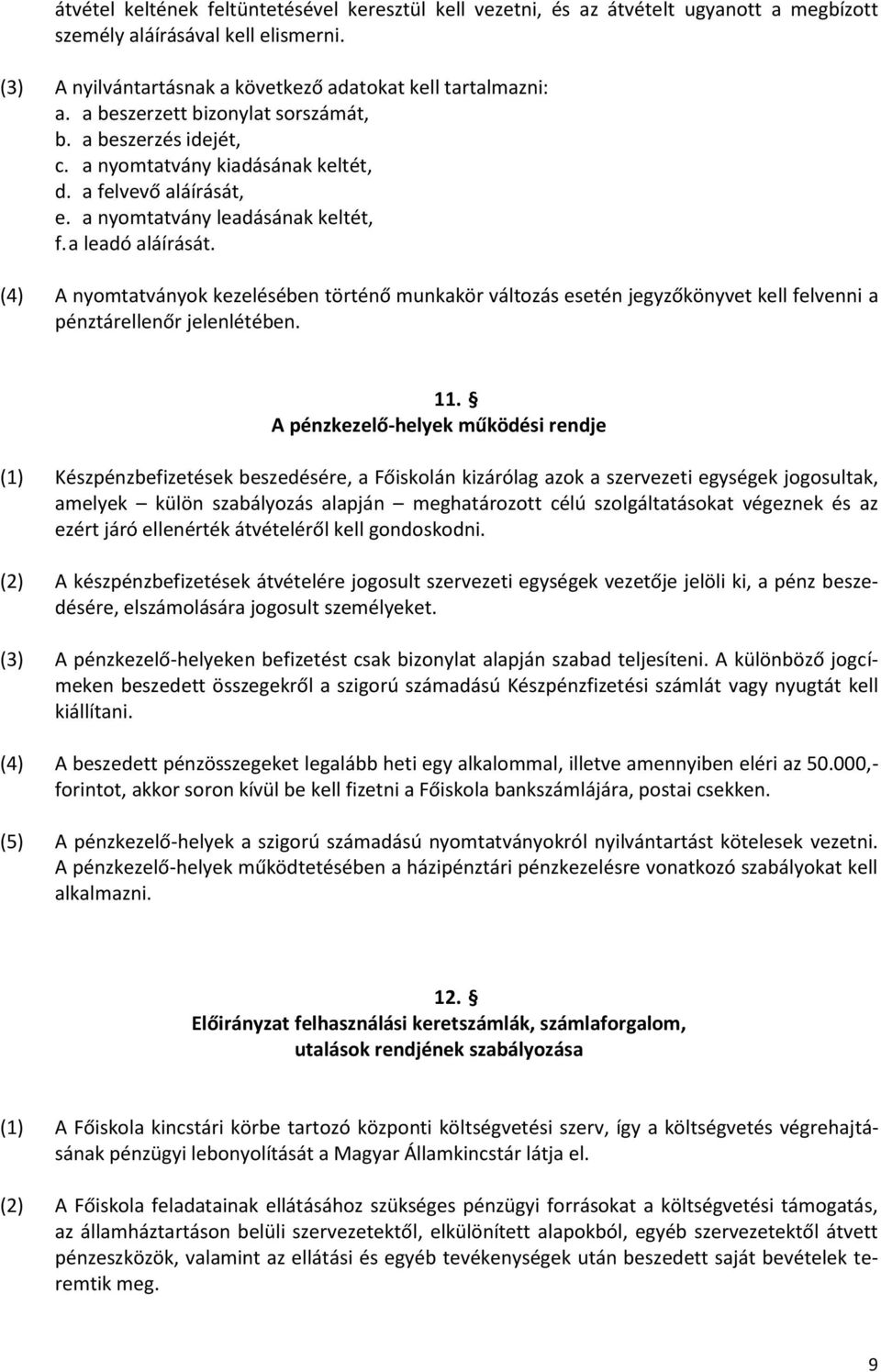 (4) A nyomtatványok kezelésében történő munkakör változás esetén jegyzőkönyvet kell felvenni a pénztárellenőr jelenlétében. 11.