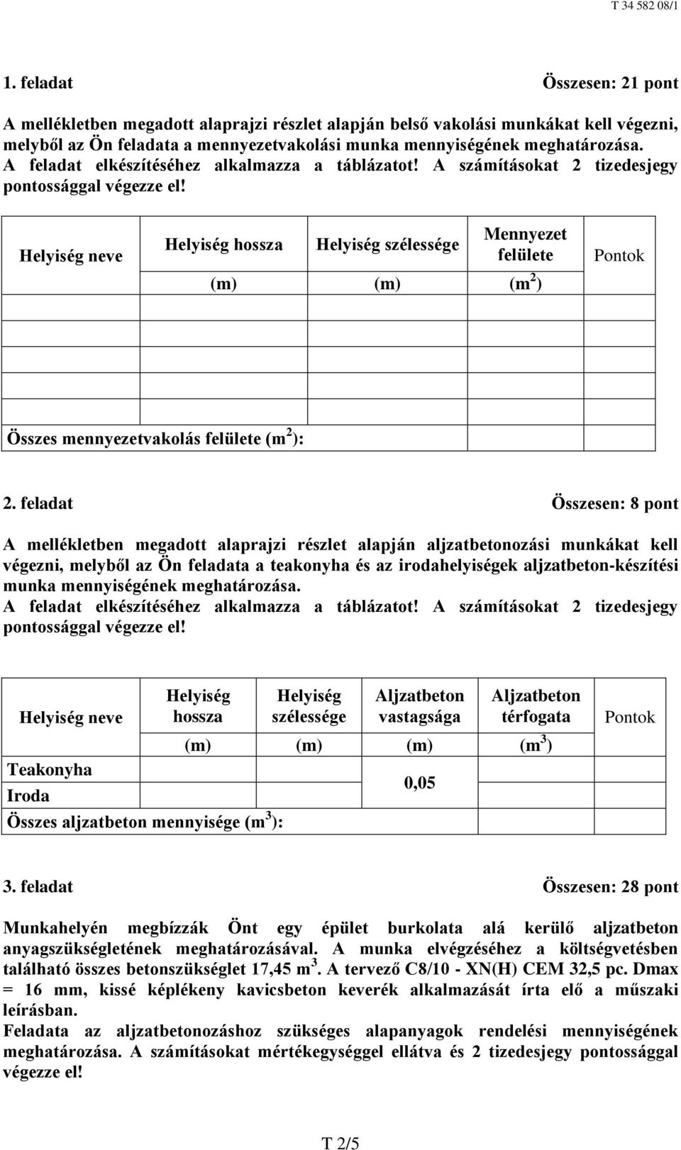 Helyiség neve Helyiség hossza Helyiség szélessége Mennyezet felülete (m) (m) (m 2 ) Pontok Összes mennyezetvakolás felülete (m 2 ): 2.