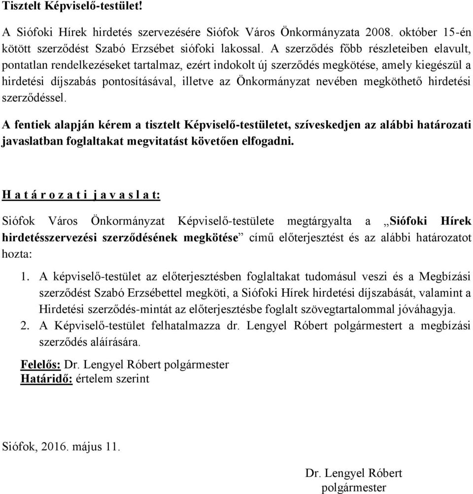 nevében megköthető hirdetési szerződéssel. A fentiek alapján kérem a tisztelt Képviselő-testületet, szíveskedjen az alábbi határozati javaslatban foglaltakat megvitatást követően elfogadni.