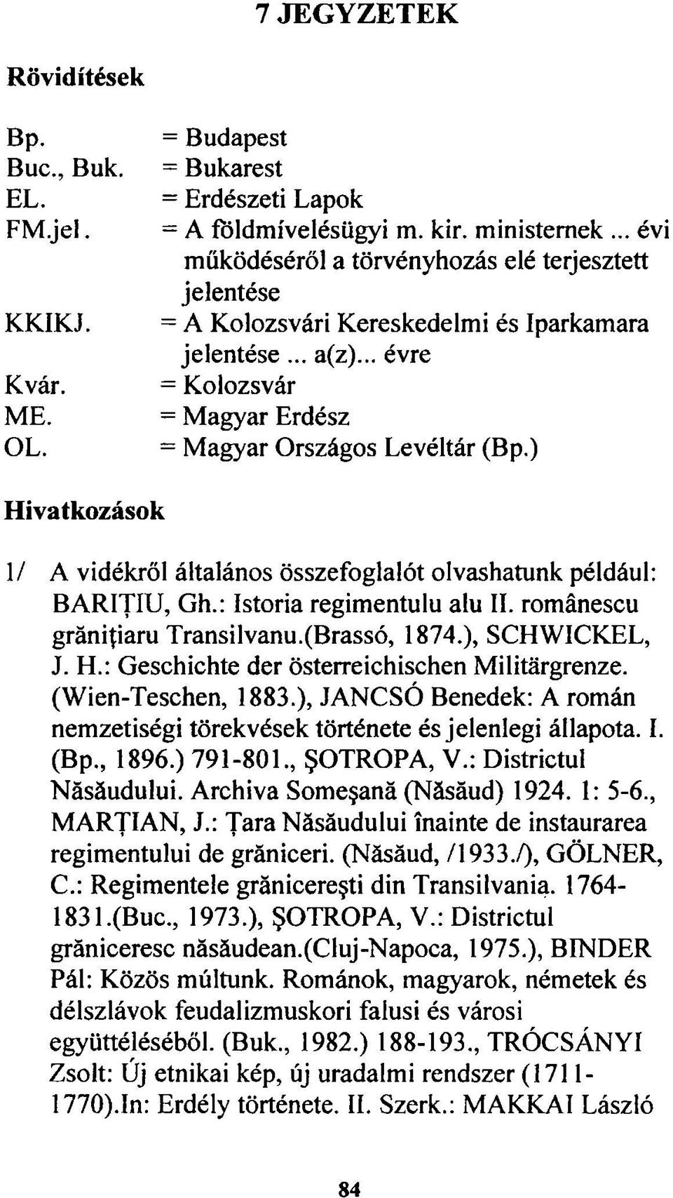 ) Hivatkozások 1/ A vidékről általános összefoglalót olvashatunk például: BARITIU, Gh.: Istoria regimentulu alu II. románescu gráni{iaru Transilvanu.(Brassó, 1874.), SCHWICKEL, J. H.: Geschichte dér österreichischen Militargrenze.