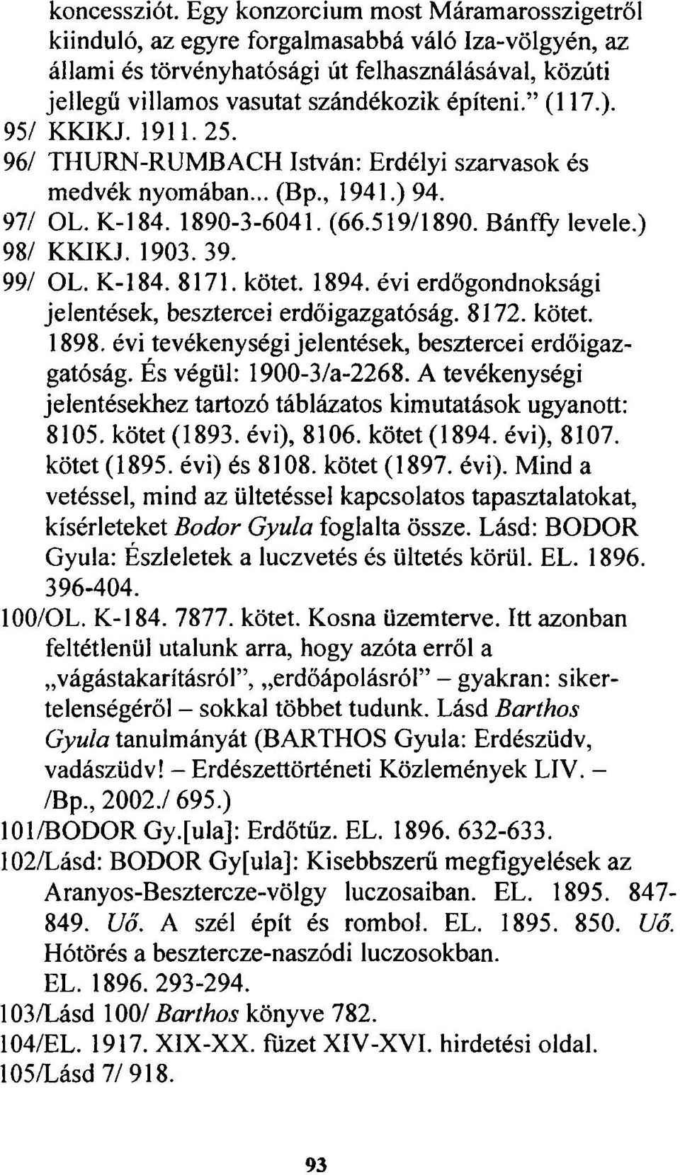 95/ KKIKJ. 1911.25. 96/ THURN-RUMBACH István: Erdélyi szarvasok és medvék nyomában... (Bp., 1941.) 94. 97/ OL. K-184. 1890-3-6041. (66.519/1890. Bánffy levele.) 98/ KKIKJ. 1903. 39. 99/ OL. K-184. 8171.