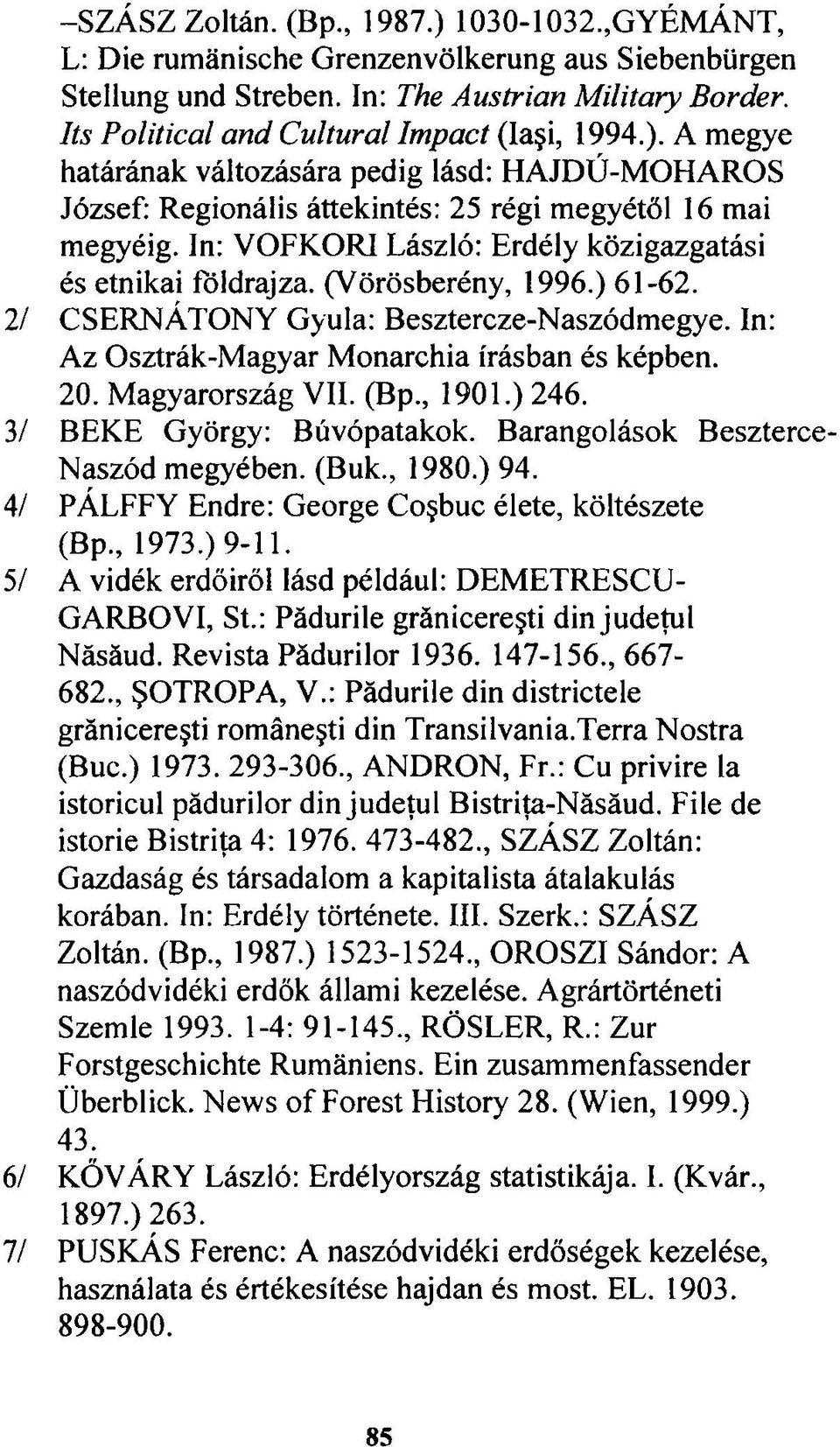 In: VOFKORI László: Erdély közigazgatási és etnikai földrajza. (Vörösberény, 1996.) 61-62. 2/ CSERNÁTONY Gyula: Besztercze-Naszódmegye. In: Az Osztrák-Magyar Monarchia írásban és képben. 20.