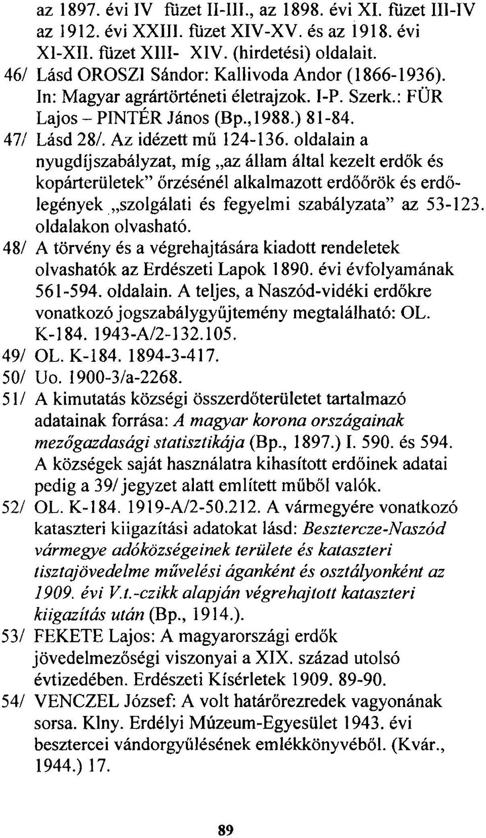 oldalain a nyugdíj szabályzat, míg az állam által kezelt erdők és kopárterületek őrzésénél alkalmazott erdőőrök és erdőlegények szolgálati és fegyelmi szabályzata az 53-123. oldalakon olvasható.