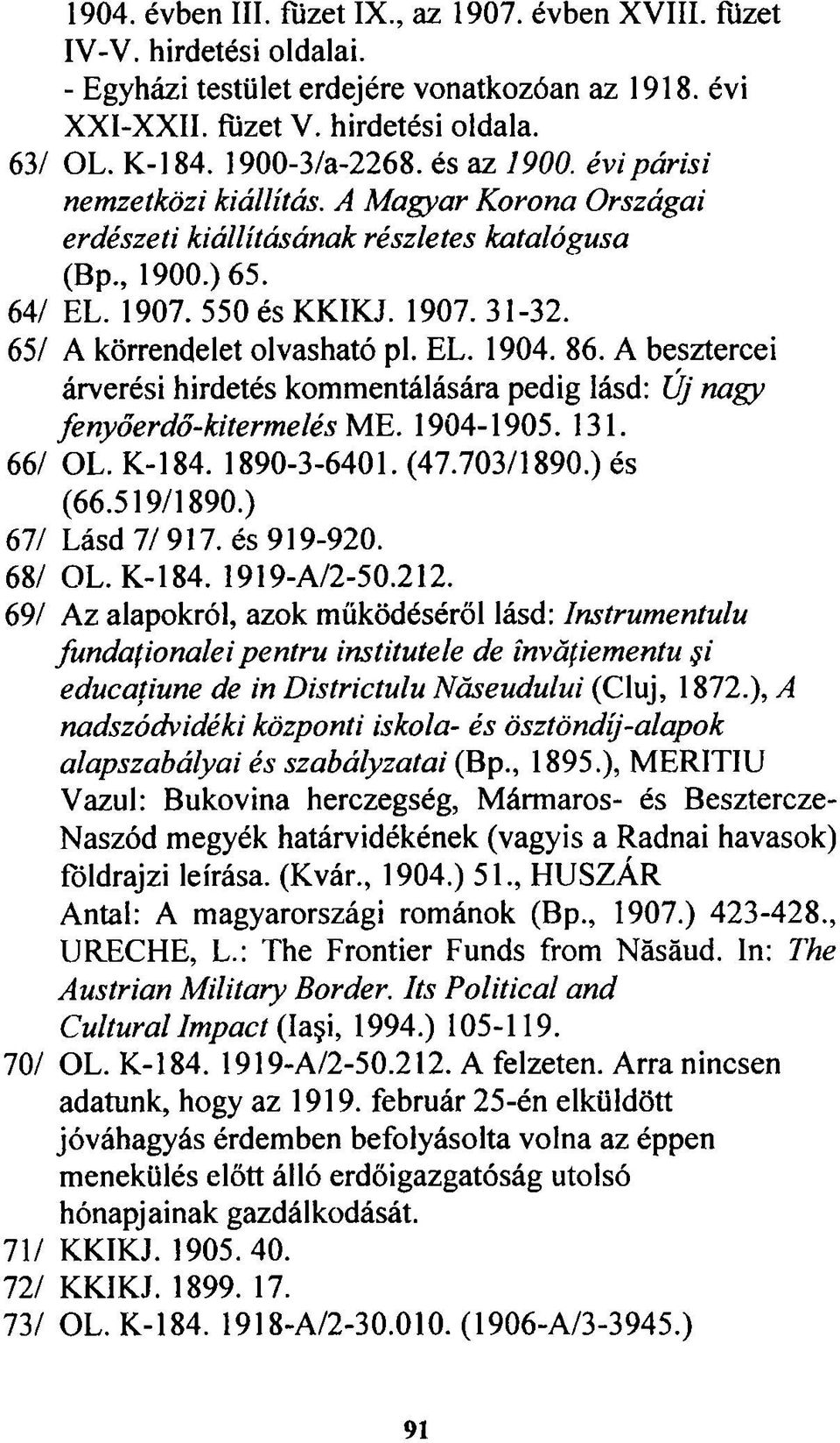 65/ A körrendelet olvasható pl. EL. 1904. 86. A besztercei árverési hirdetés kommentálására pedig lásd: Új nagy fenyőerdő-kitermelés ME. 1904-1905. 131. 66/ OL. K-184. 1890-3-6401. (47.703/1890.