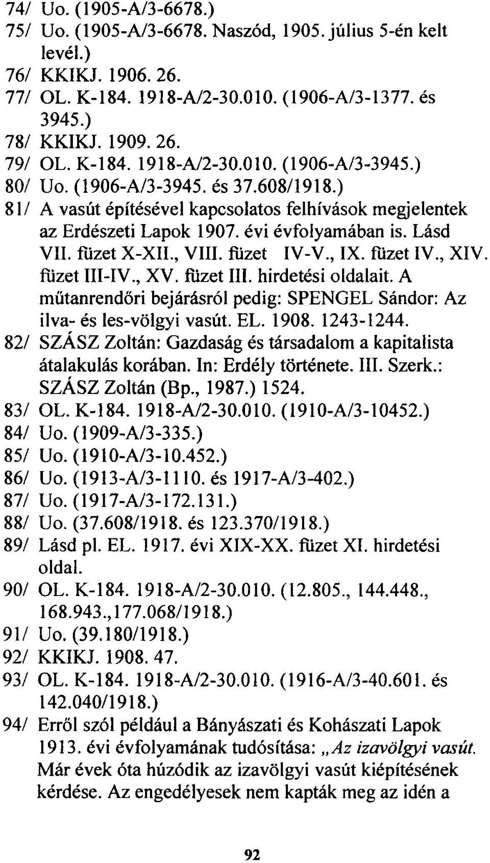 füzet X-XII., VIII. füzet IV-V., IX. fűzet IV., XIV. füzet III-IV., XV. füzet III. hirdetési oldalait. A műtanrendőri bejárásról pedig: SPENGEL Sándor: Az ilva- és les-völgyi vasút. EL. 1908.