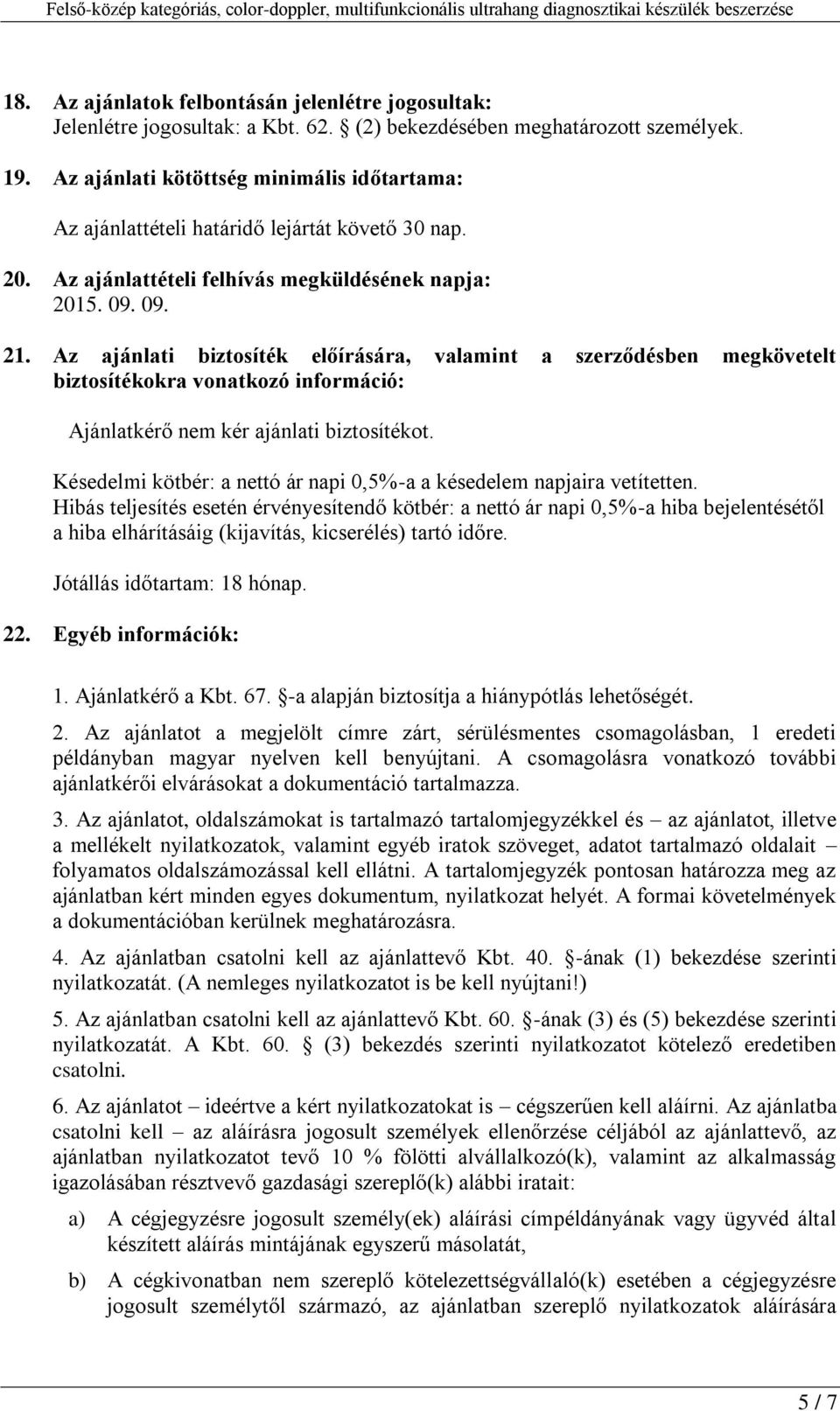 Az ajánlati biztosíték előírására, valamint a szerződésben megkövetelt biztosítékokra vonatkozó információ: Ajánlatkérő nem kér ajánlati biztosítékot.