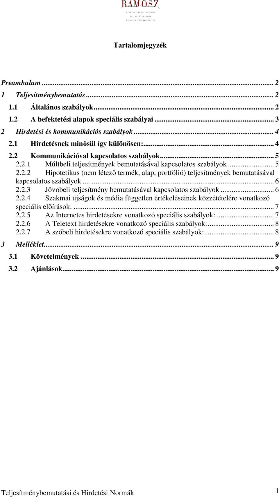 .. 6 2.2.3 Jövıbeli teljesítmény bemutatásával kapcsolatos szabályok... 6 2.2.4 Szakmai újságok és média független értékeléseinek közzétételére vonatkozó speciális elıírások:... 7 2.2.5 Az Internetes hirdetésekre vonatkozó speciális szabályok:.