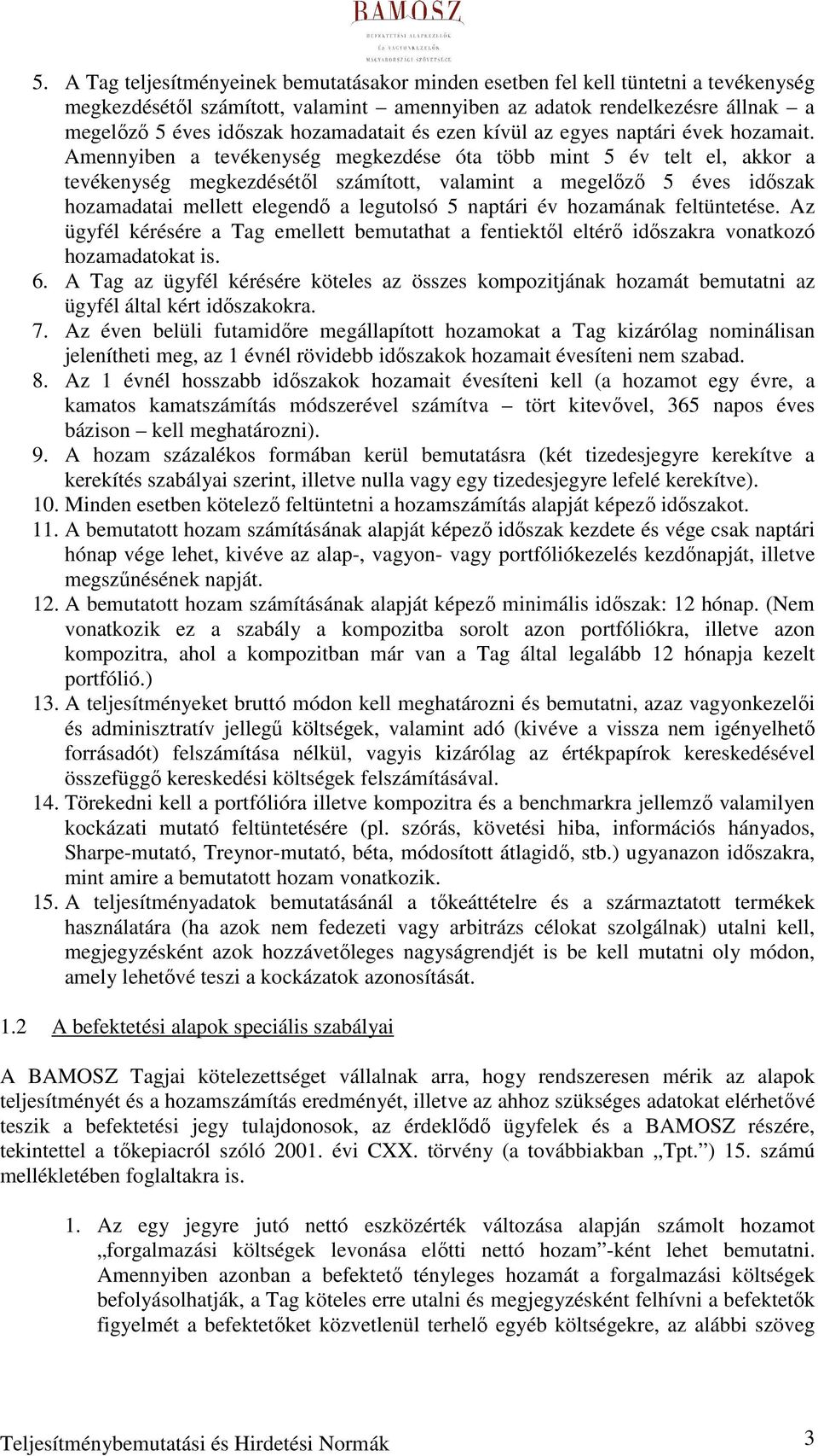 Amennyiben a tevékenység megkezdése óta több mint 5 év telt el, akkor a tevékenység megkezdésétıl számított, valamint a megelızı 5 éves idıszak hozamadatai mellett elegendı a legutolsó 5 naptári év