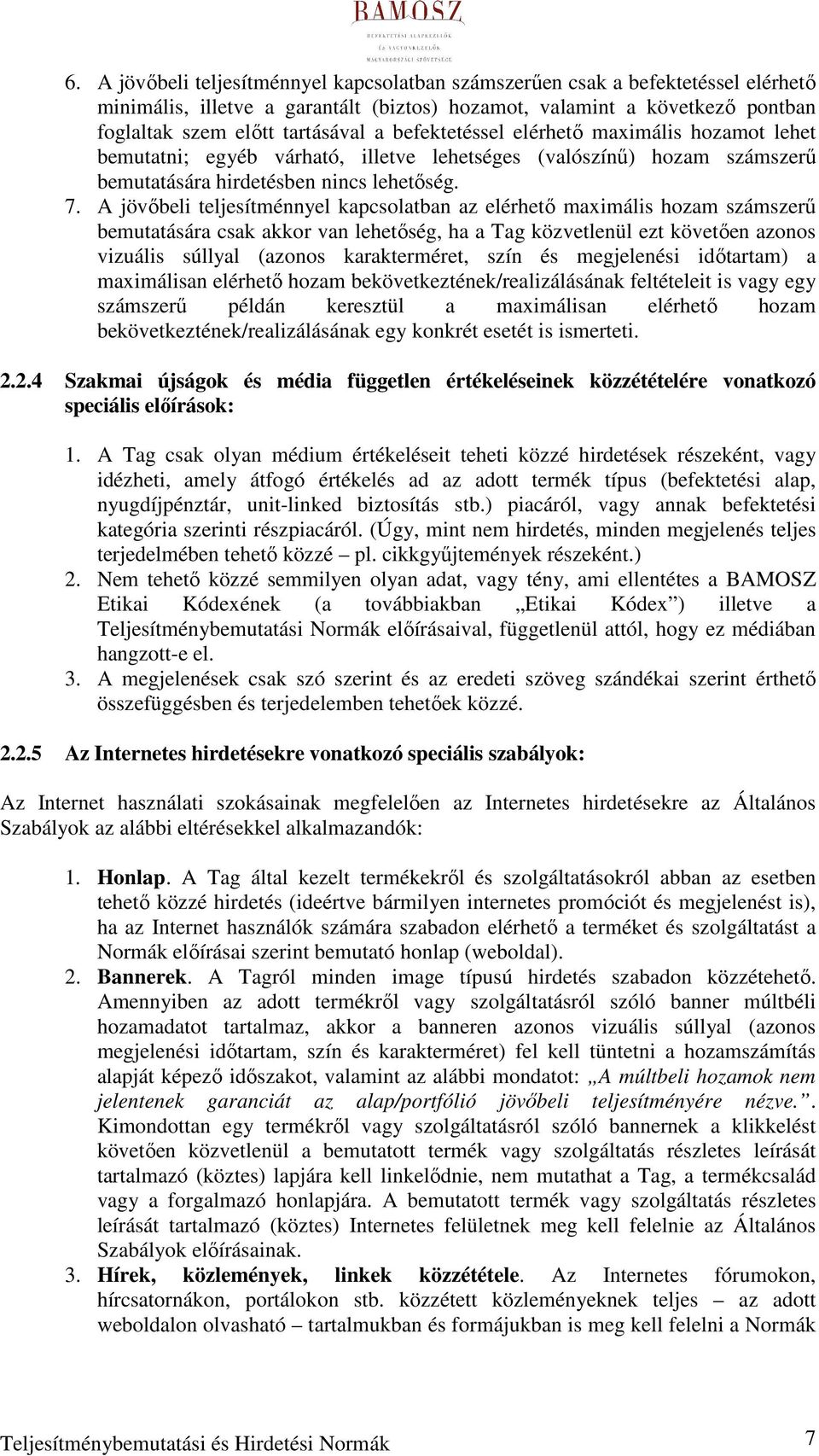 A jövıbeli teljesítménnyel kapcsolatban az elérhetı maximális hozam számszerő bemutatására csak akkor van lehetıség, ha a Tag közvetlenül ezt követıen azonos vizuális súllyal (azonos karakterméret,