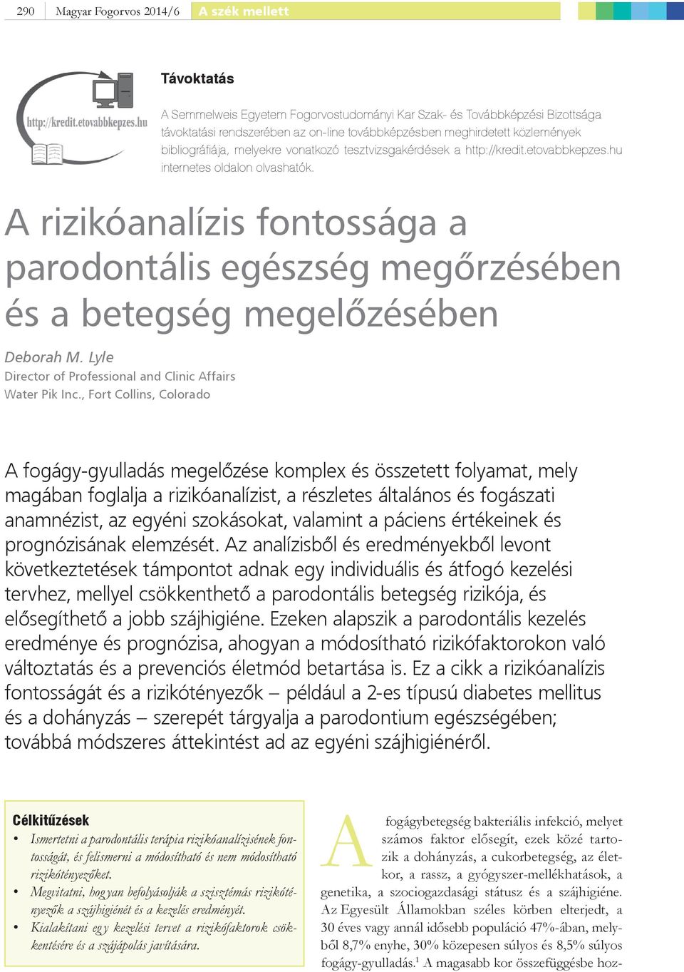 , Fort Collins, Colorado A Semmelweis Egyetem Fogorvostudományi Kar Szak- és Továbbképzési Bizottsága távoktatási rendszerében az on-line továbbképzésben meghirdetett közlemények bibliográfi ája,