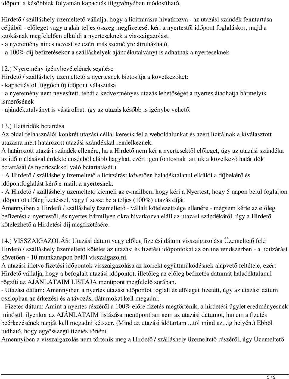 foglaláskor, majd a szokásnak megfelelően elküldi a nyerteseknek a visszaigazolást. - a nyeremény nincs nevesítve ezért más személyre átruházható.