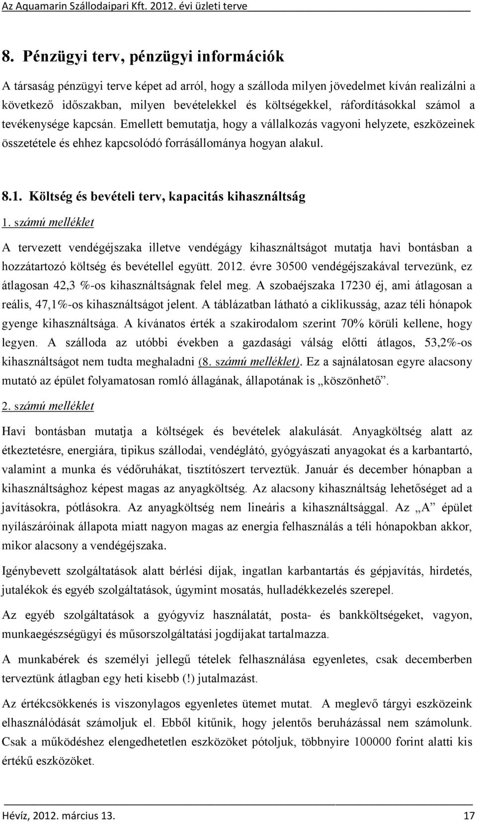 Költség és bevételi terv, kapacitás kihasználtság 1. számú melléklet A tervezett vendégéjszaka illetve vendégágy kihasználtságot mutatja havi bontásban a hozzátartozó költség és bevétellel együtt.