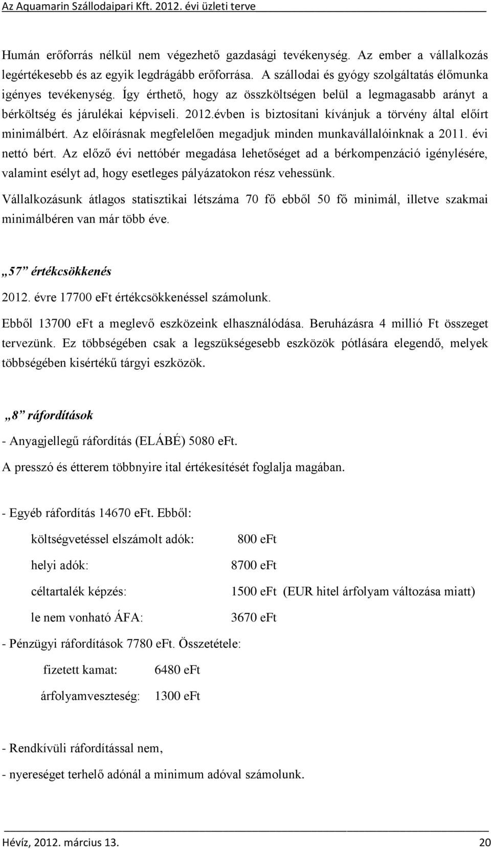 Az előírásnak megfelelően megadjuk minden munkavállalóinknak a 2011. évi nettó bért.