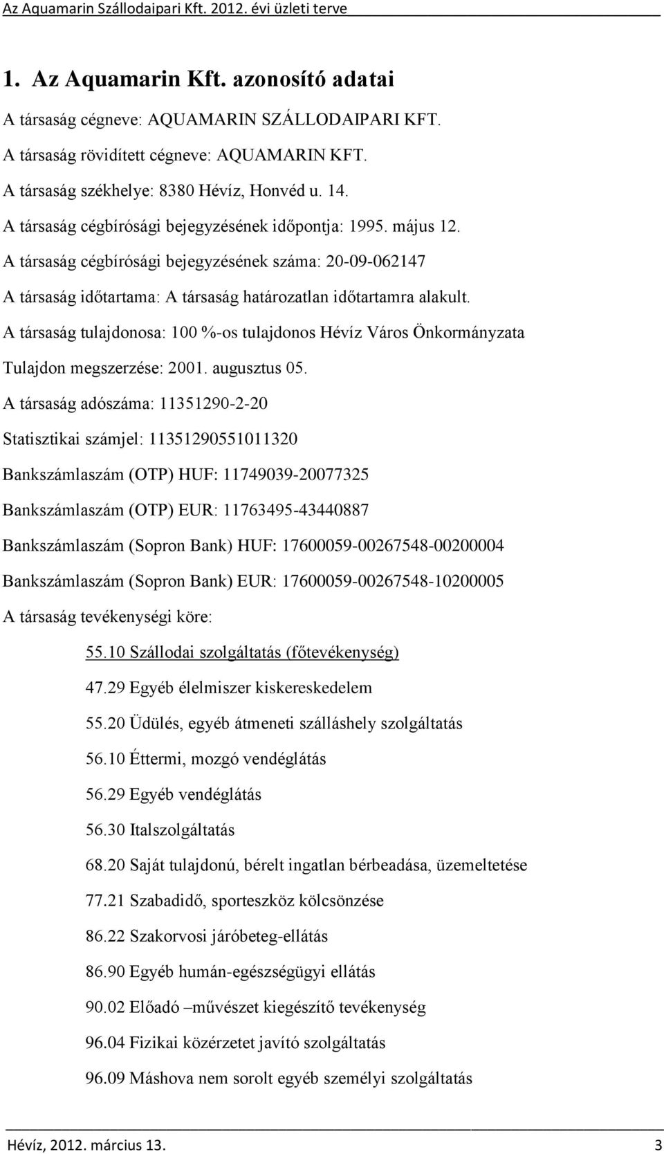 A társaság tulajdonosa: 100 %-os tulajdonos Hévíz Város Önkormányzata Tulajdon megszerzése: 2001. augusztus 05.