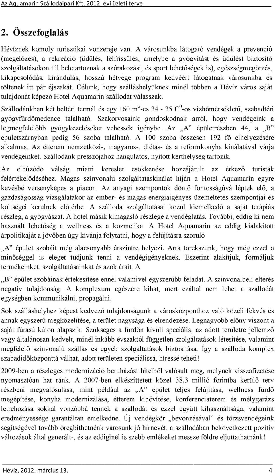 lehetőségek is), egészségmegőrzés, kikapcsolódás, kirándulás, hosszú hétvége program kedvéért látogatnak városunkba és töltenek itt pár éjszakát.