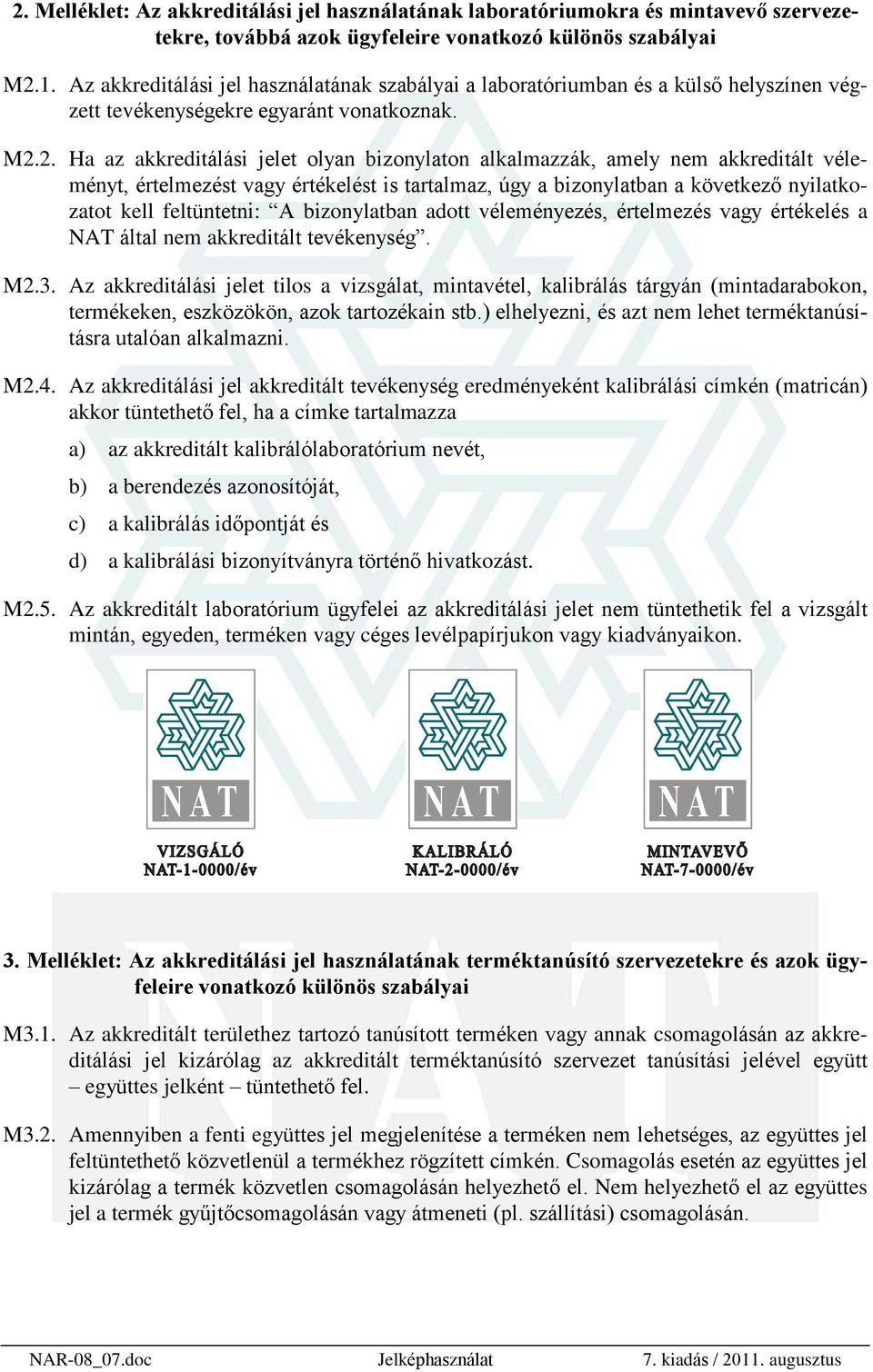 2. Ha az akkreditálási jelet olyan bizonylaton alkalmazzák, amely nem akkreditált véleményt, értelmezést vagy értékelést is tartalmaz, úgy a bizonylatban a következõ nyilatkozatot kell feltüntetni: A