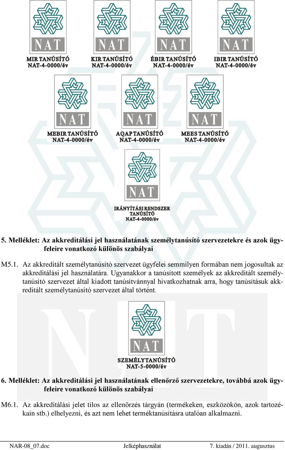 Ugyanakkor a tanúsított személyek az akkreditált személytanúsító szervezet által kiadott tanúsítvánnyal hivatkozhatnak arra, hogy tanúsításuk akkreditált személytanúsító szervezet által