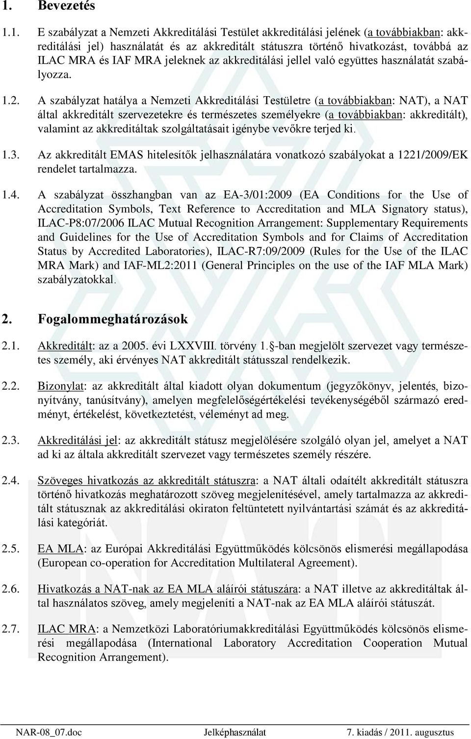 A szabályzat hatálya a Nemzeti Akkreditálási Testületre (a továbbiakban: NAT), a NAT által akkreditált szervezetekre és természetes személyekre (a továbbiakban: akkreditált), valamint az