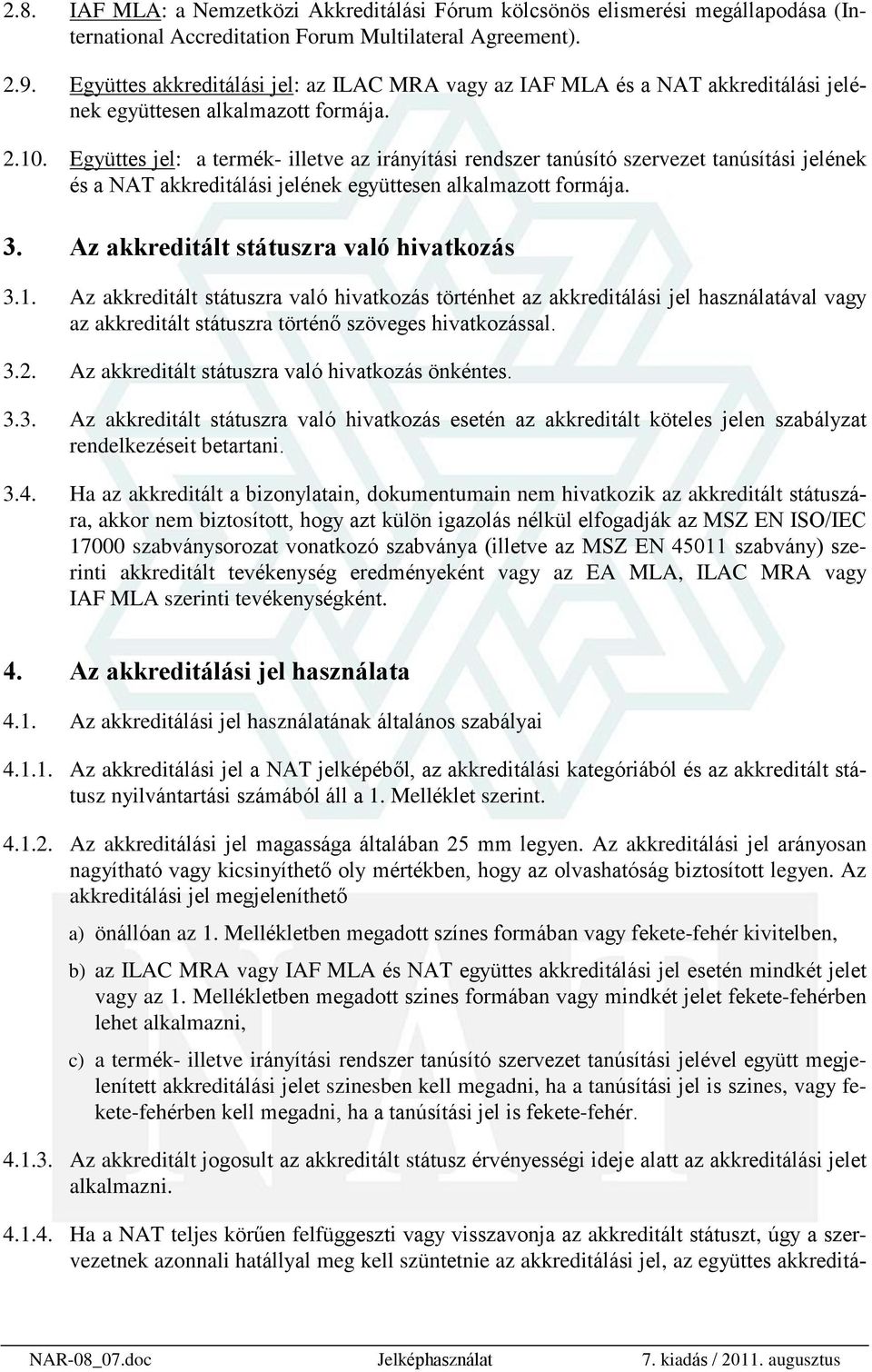 Együttes jel: a termék- illetve az irányítási rendszer tanúsító szervezet tanúsítási jelének és a NAT akkreditálási jelének együttesen alkalmazott formája. 3.