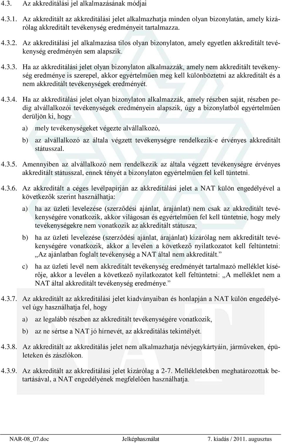 3. Ha az akkreditálási jelet olyan bizonylaton alkalmazzák, amely nem akkreditált tevékenység eredménye is szerepel, akkor egyértelmûen meg kell különböztetni az akkreditált és a nem akkreditált