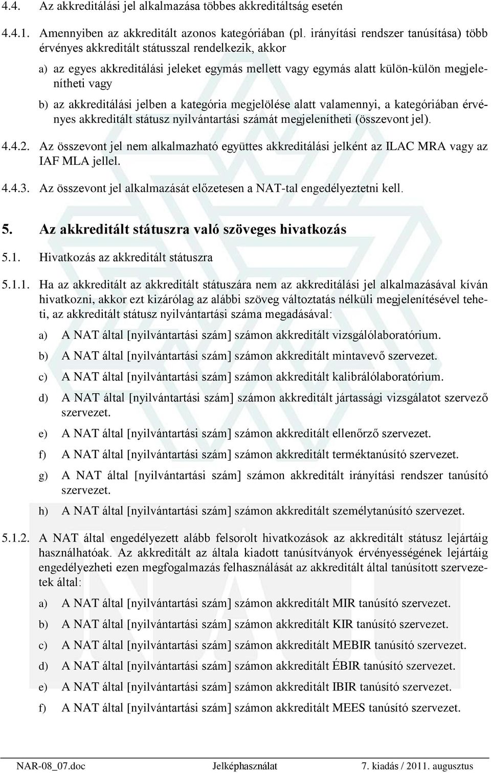 akkreditálási jelben a kategória megjelölése alatt valamennyi, a kategóriában érvényes akkreditált státusz nyilvántartási számát megjelenítheti (összevont jel). 4.4.2.