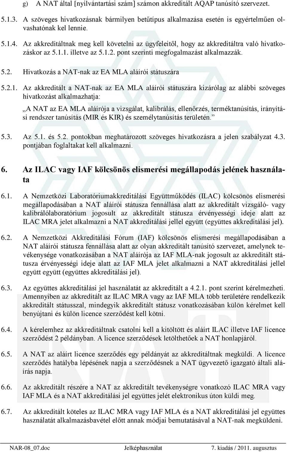 2.1. Az akkreditált a NAT-nak az EA MLA aláírói státuszára kizárólag az alábbi szöveges hivatkozást alkalmazhatja: A NAT az EA MLA aláírója a vizsgálat, kalibrálás, ellenõrzés, terméktanúsítás,