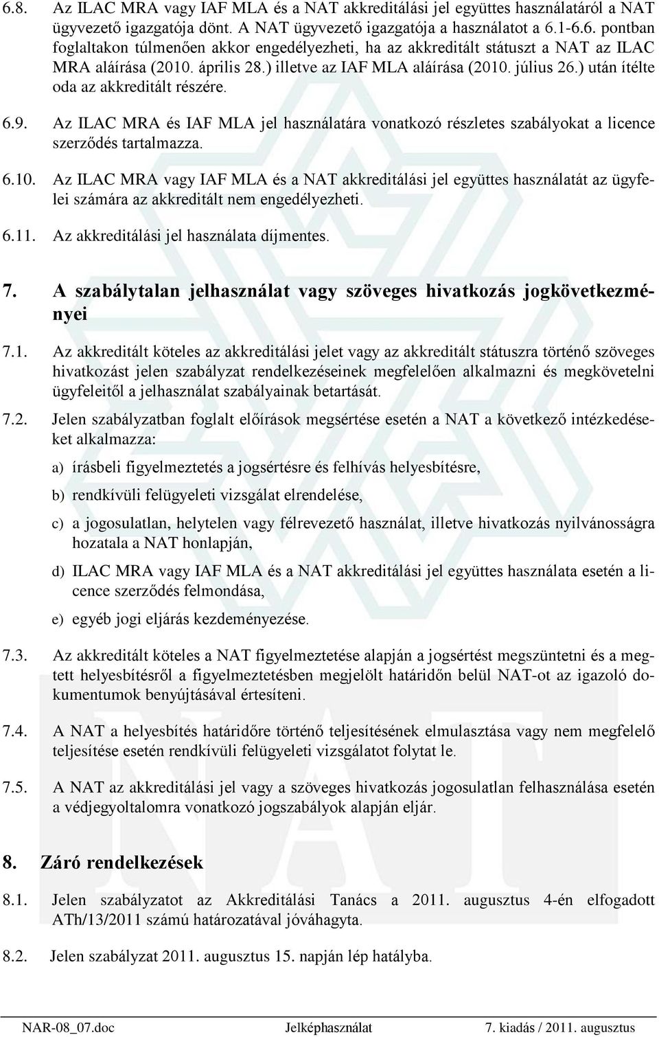 Az ILAC MRA és IAF MLA jel használatára vonatkozó részletes szabályokat a licence szerzõdés tartalmazza. 6.10.