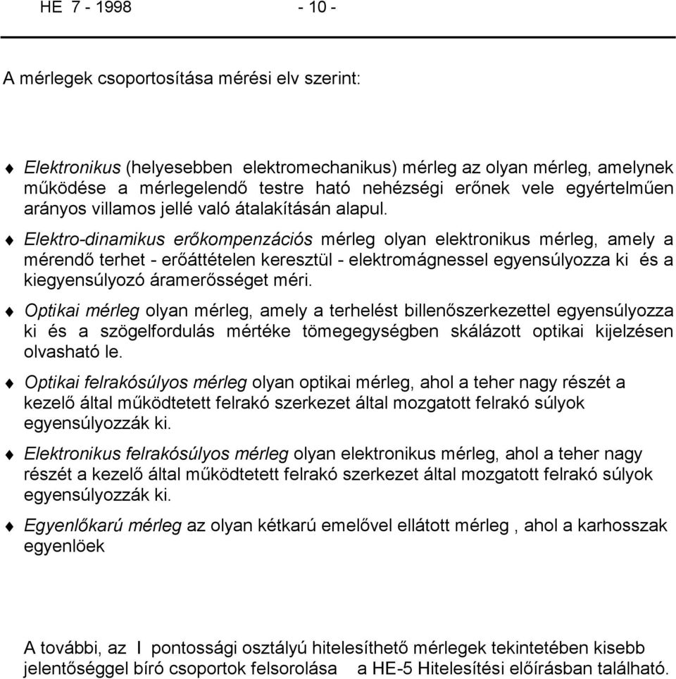 Elektro-dinamikus erőkompenzációs mérleg olyan elektronikus mérleg, amely a mérendő terhet - erőáttételen keresztül - elektromágnessel egyensúlyozza ki és a kiegyensúlyozó áramerősséget méri.