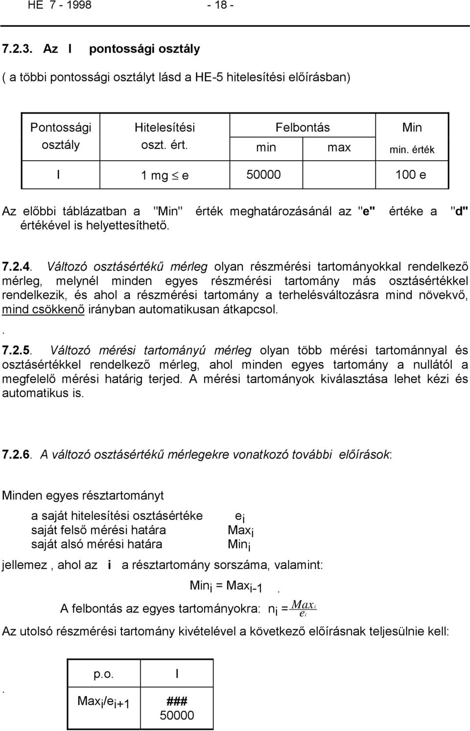 Változó osztásértékű mérleg olyan részmérési tartományokkal rendelkező mérleg, melynél minden egyes részmérési tartomány más osztásértékkel rendelkezik, és ahol a részmérési tartomány a