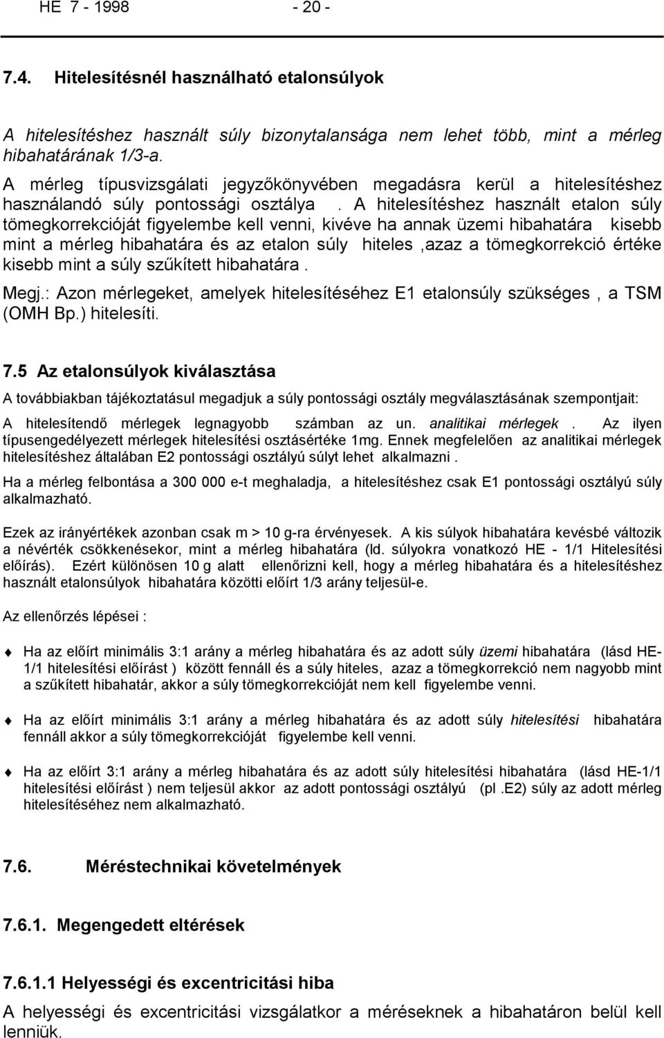 A hitelesítéshez használt etalon súly tömegkorrekcióját figyelembe kell venni, kivéve ha annak üzemi hibahatára kisebb mint a mérleg hibahatára és az etalon súly hiteles,azaz a tömegkorrekció értéke