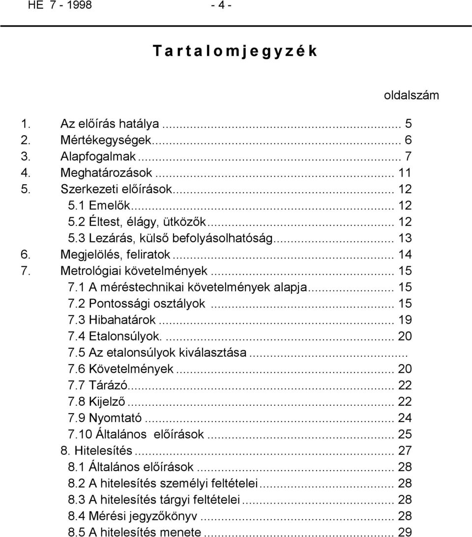 .. 19 7.4 Etalonsúlyok.... 20 7.5 Az etalonsúlyok kiválasztása... 7.6 Követelmények... 20 7.7 Tárázó... 22 7.8 Kijelző... 22 7.9 Nyomtató... 24 7.10 Általános előírások... 25 8. Hitelesítés... 27 8.