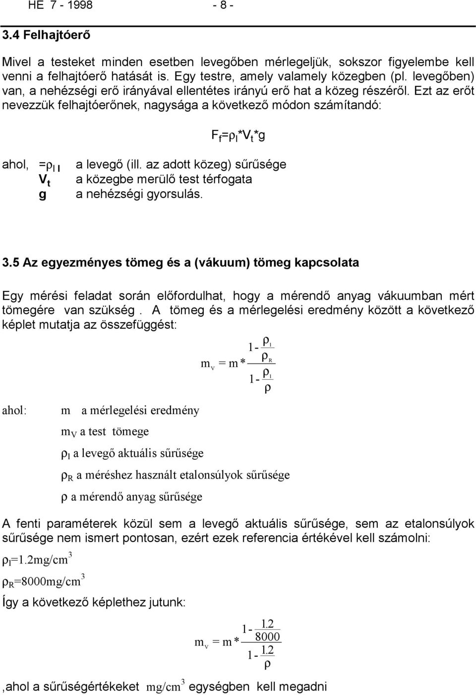 Ezt az erőt nevezzük felhajtóerőnek, nagysága a következő módon számítandó: F f =ρ l *V t *g ahol, =ρ l l V t g a levegő (ill.