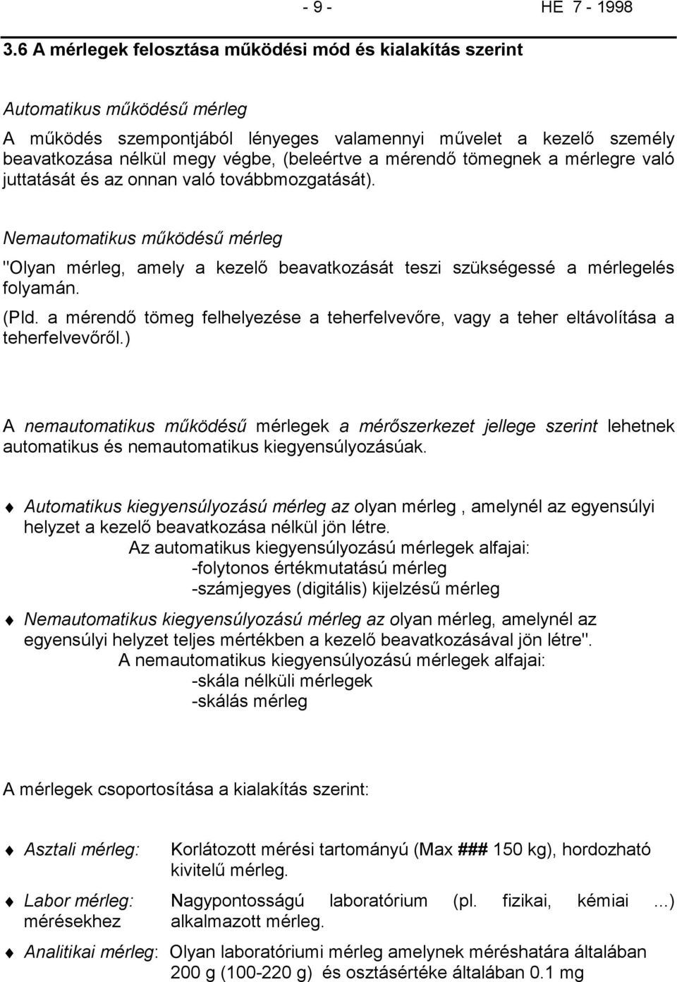 a mérendő tömegnek a mérlegre való juttatását és az onnan való továbbmozgatását). Nemautomatikus működésű mérleg "Olyan mérleg, amely a kezelő beavatkozását teszi szükségessé a mérlegelés folyamán.