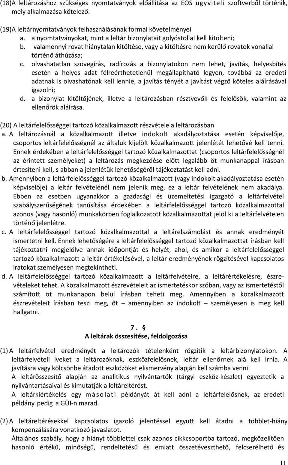 olvashatatlan szövegírás, radírozás a bizonylatokon nem lehet, javítás, helyesbítés esetén a helyes adat félreérthetetlenül megállapítható legyen, továbbá az eredeti adatnak is olvashatónak kell