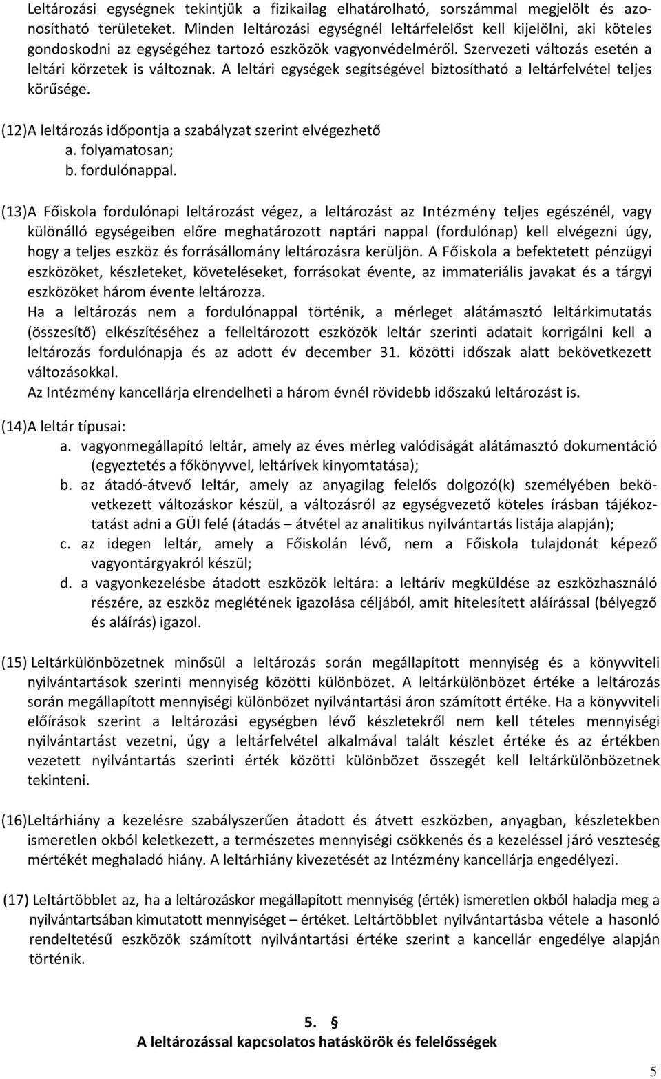 A leltári egységek segítségével biztosítható a leltárfelvétel teljes körűsége. (12) A leltározás időpontja a szabályzat szerint elvégezhető a. folyamatosan; b. fordulónappal.