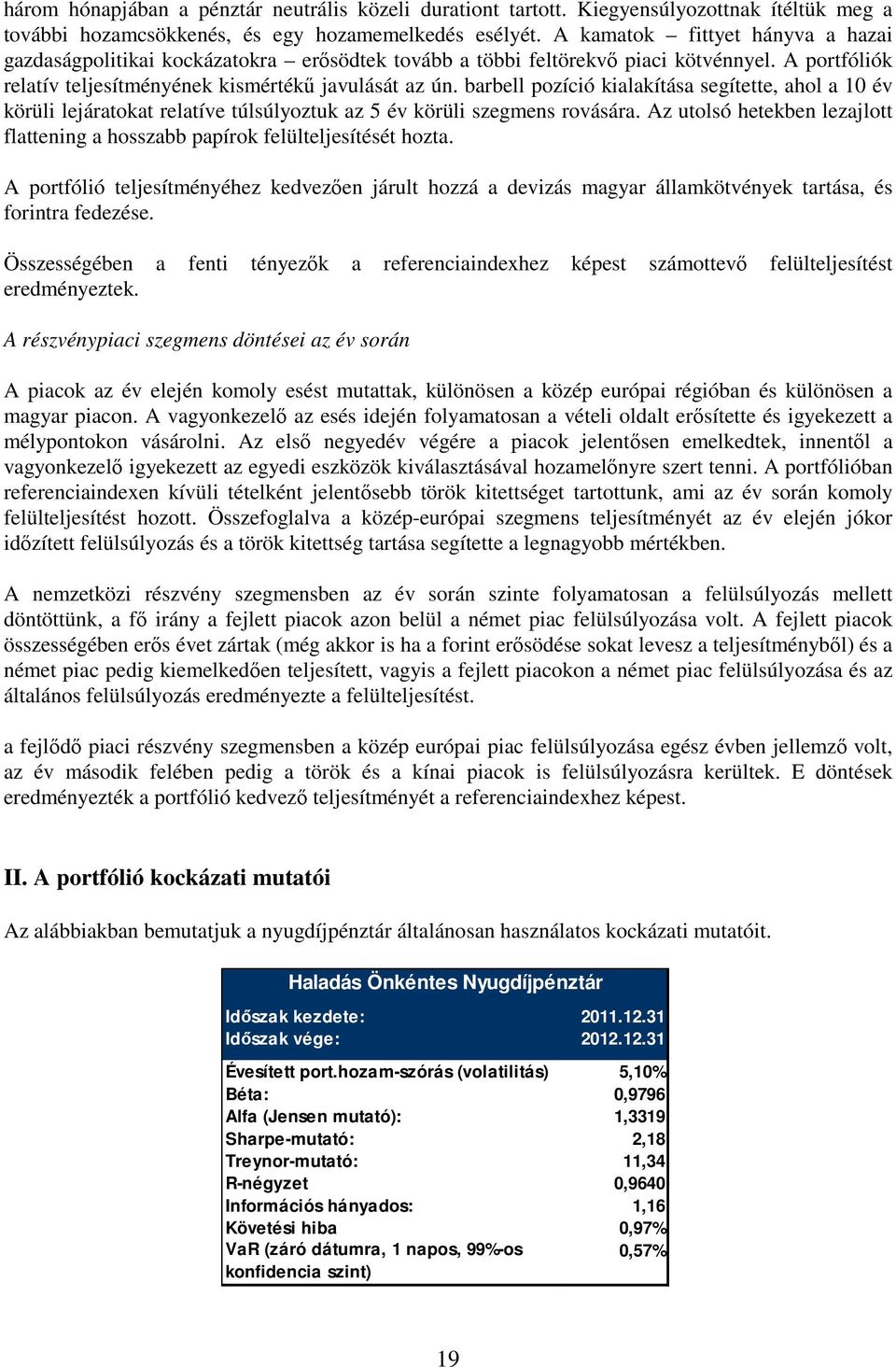 barbell pozíció kialakítása segítette, ahol a 10 év körüli lejáratokat relatíve túlsúlyoztuk az 5 év körüli szegmens rovására.