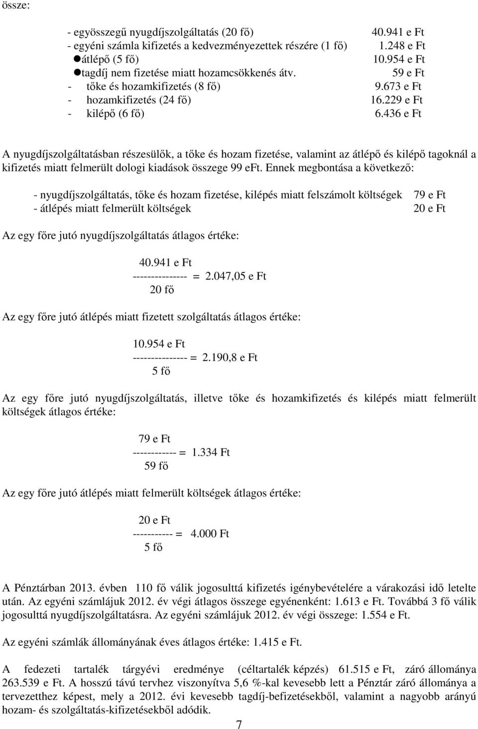 436 e Ft A nyugdíjszolgáltatásban részesülők, a tőke és hozam fizetése, valamint az átlépő és kilépő tagoknál a kifizetés miatt felmerült dologi kiadások összege 99 eft.